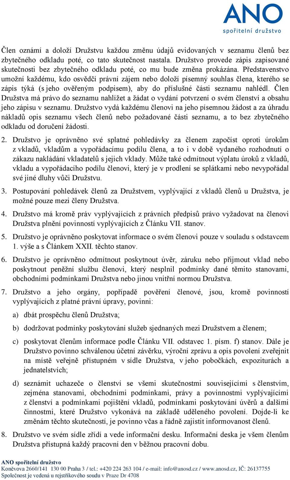 Představenstvo umožní každému, kdo osvědčí právní zájem nebo doloží písemný souhlas člena, kterého se zápis týká (s jeho ověřeným podpisem), aby do příslušné části seznamu nahlédl.