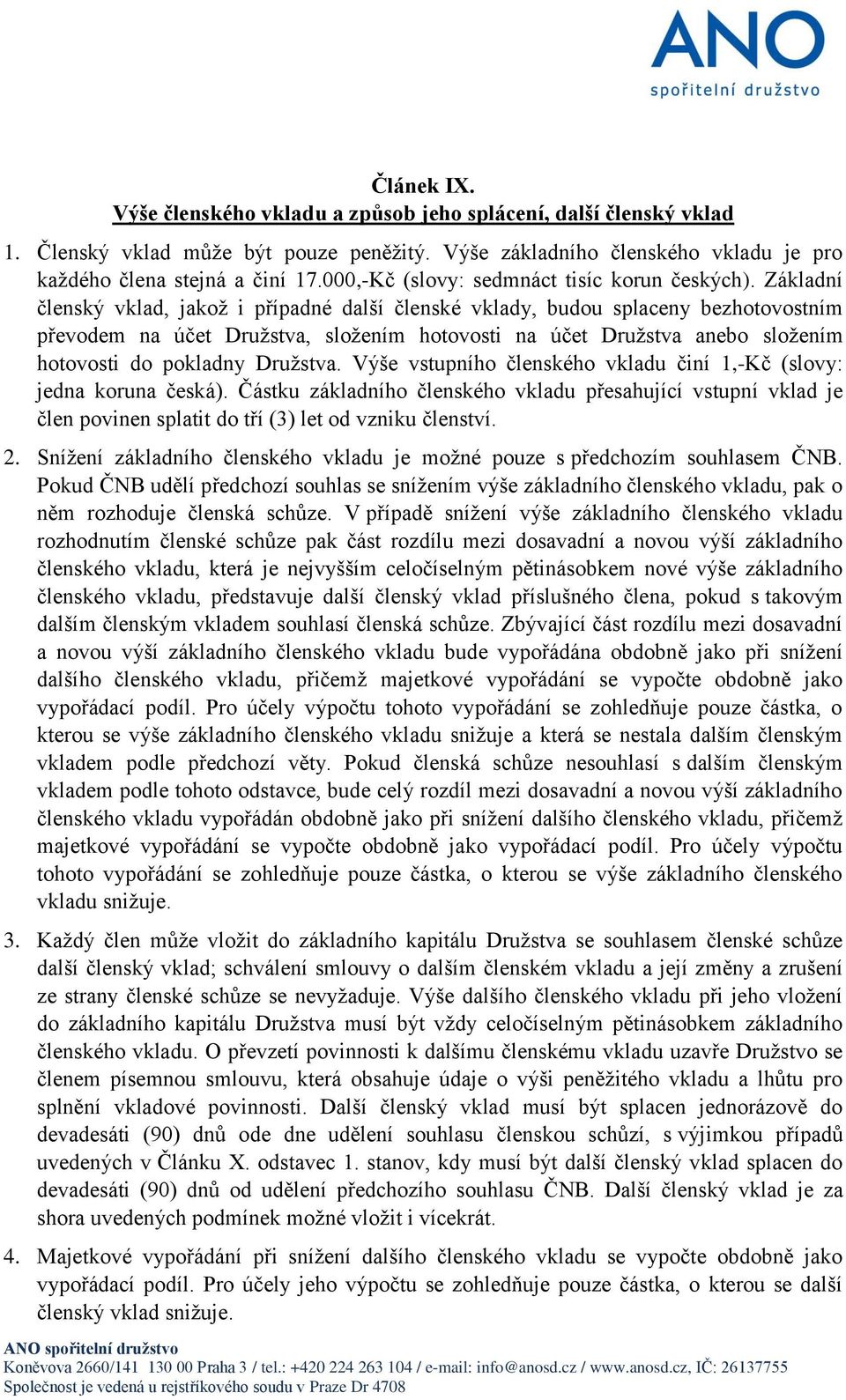 Základní členský vklad, jakož i případné další členské vklady, budou splaceny bezhotovostním převodem na účet Družstva, složením hotovosti na účet Družstva anebo složením hotovosti do pokladny