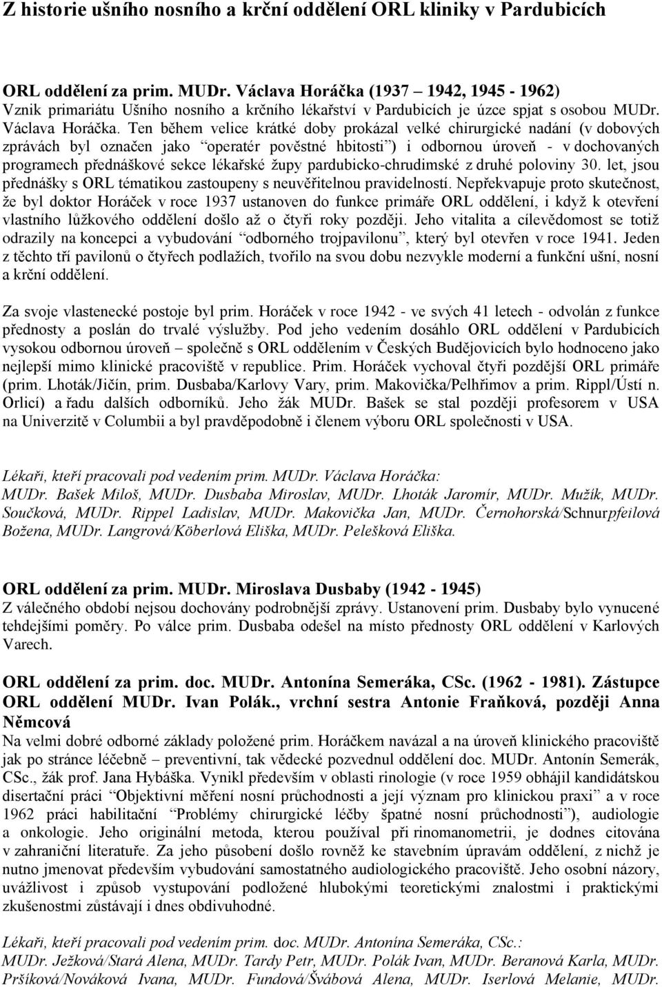 Ten během velice krátké doby prokázal velké chirurgické nadání (v dobových zprávách byl označen jako operatér pověstné hbitosti ) i odbornou úroveň - v dochovaných programech přednáškové sekce