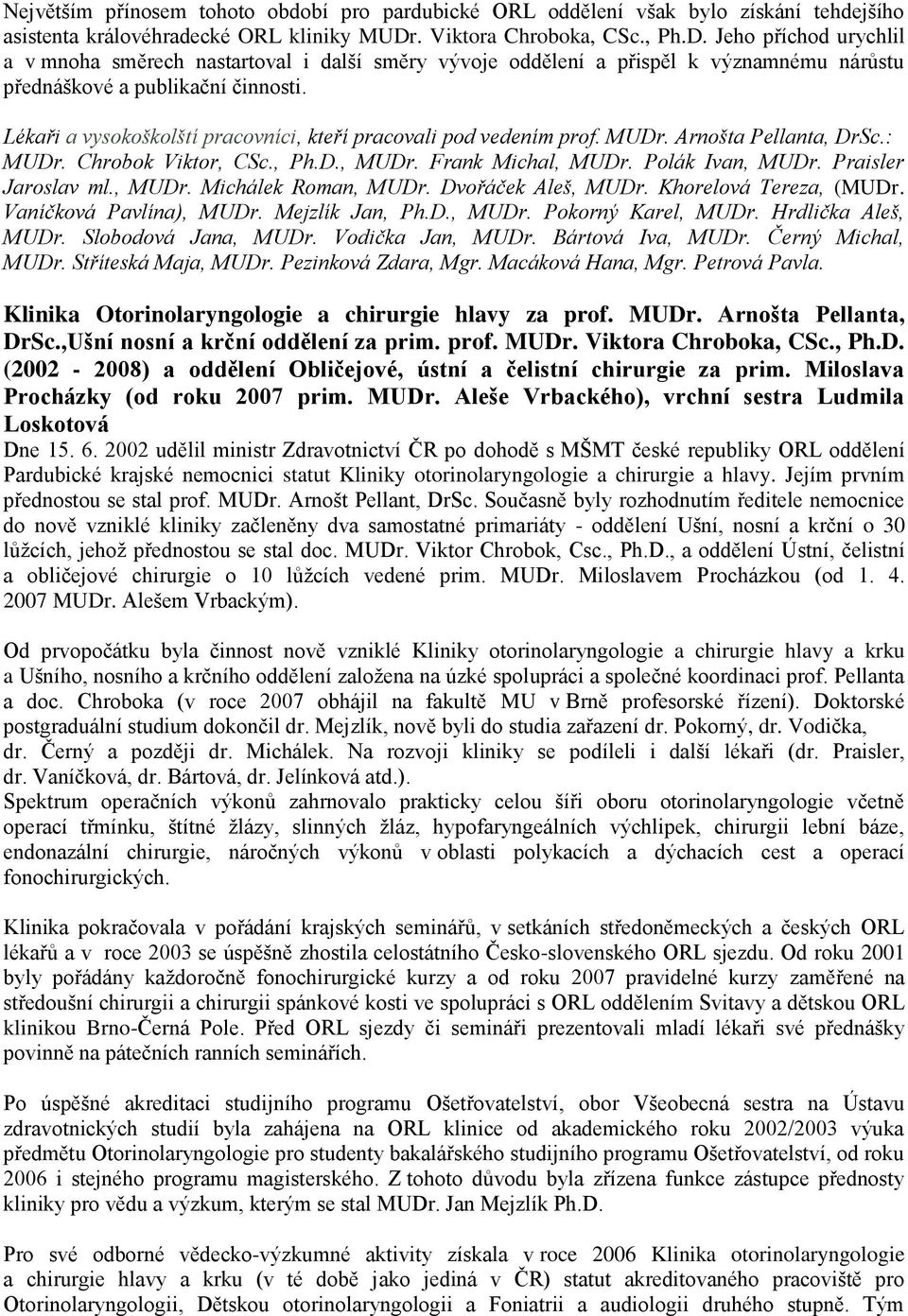 Lékaři a vysokoškolští pracovníci, kteří pracovali pod vedením prof. MUDr. Arnošta Pellanta, DrSc.: MUDr. Chrobok Viktor, CSc., Ph.D., MUDr. Frank Michal, MUDr. Polák Ivan, MUDr. Praisler Jaroslav ml.