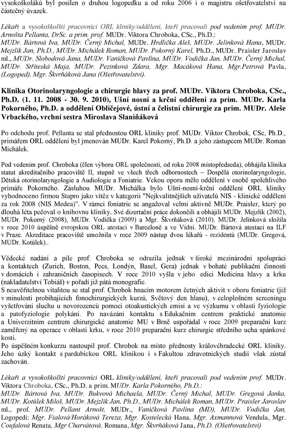 Pokorný Karel, Ph.D., MUDr. Praisler Jaroslav ml., MUDr. Slobodová Jana, MUDr. Vaníčková Pavlína, MUDr. Vodička Jan, MUDr. Černý Michal, MUDr. Stříteská Maja, MUDr. Pezinková Zdara, Mgr.