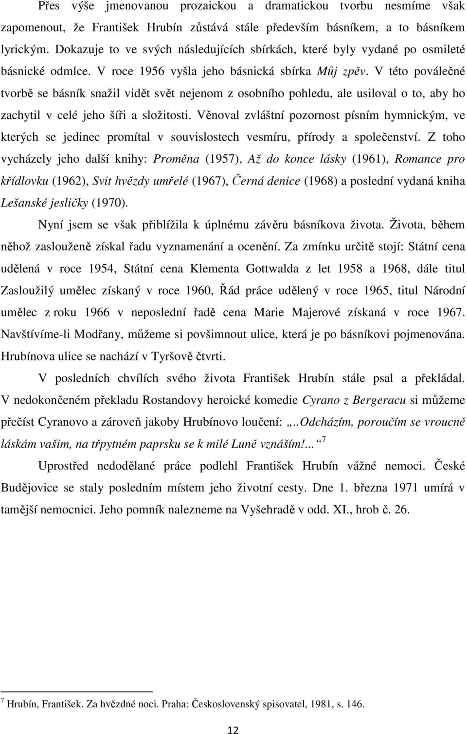 V této poválečné tvorbě se básník snažil vidět svět nejenom z osobního pohledu, ale usiloval o to, aby ho zachytil v celé jeho šíři a složitosti.