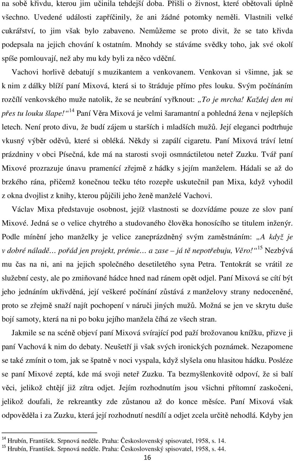 Mnohdy se stáváme svědky toho, jak své okolí spíše pomlouvají, než aby mu kdy byli za něco vděční. Vachovi horlivě debatují s muzikantem a venkovanem.