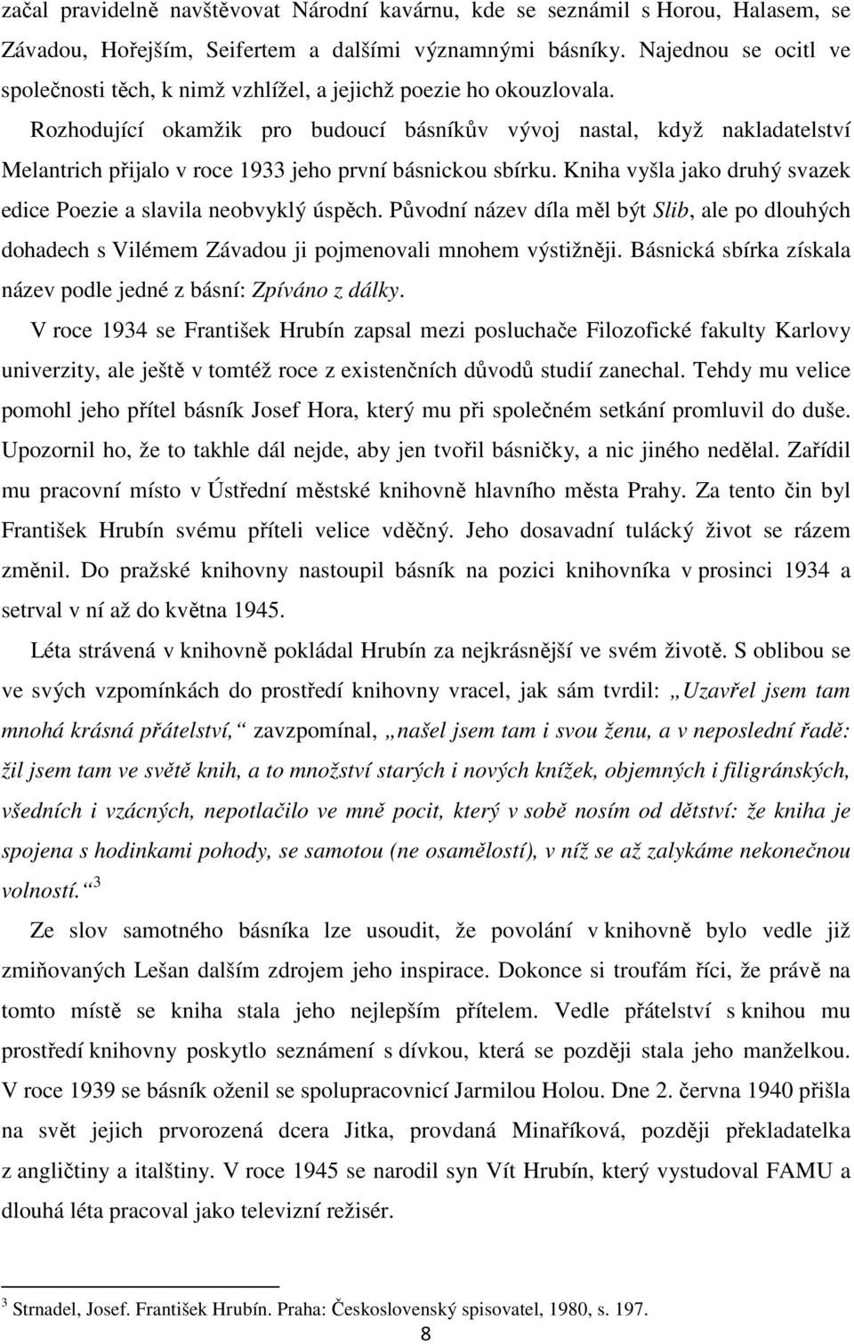 Rozhodující okamžik pro budoucí básníkův vývoj nastal, když nakladatelství Melantrich přijalo v roce 1933 jeho první básnickou sbírku.