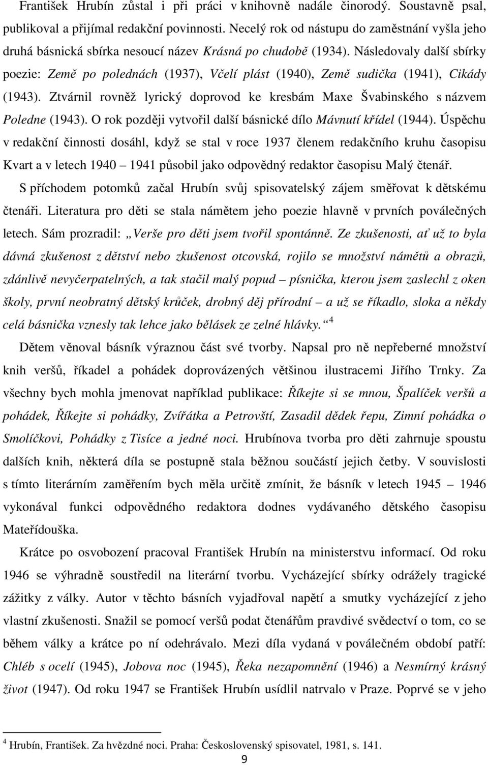 Následovaly další sbírky poezie: Země po polednách (1937), Včelí plást (1940), Země sudička (1941), Cikády (1943). Ztvárnil rovněž lyrický doprovod ke kresbám Maxe Švabinského s názvem Poledne (1943).