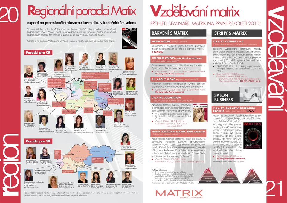 Obraťte se na poradce Matrix přímo ve Vašem regionu a najděte odpověď na všechny Vaše otázky! Poradci pro ČR Lenka Bohuslavická Tel.: 737 477 430 bohuslavicka.lenka@seznam.cz Jiří Tomev Tel.