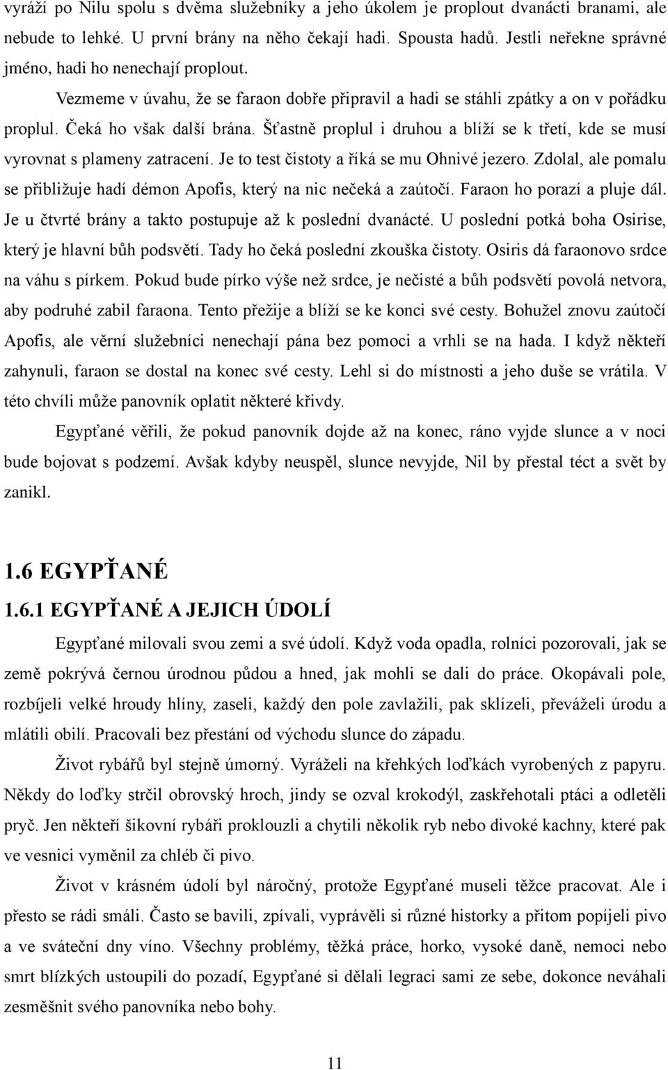 Šťastně proplul i druhou a blíţí se k třetí, kde se musí vyrovnat s plameny zatracení. Je to test čistoty a říká se mu Ohnivé jezero.