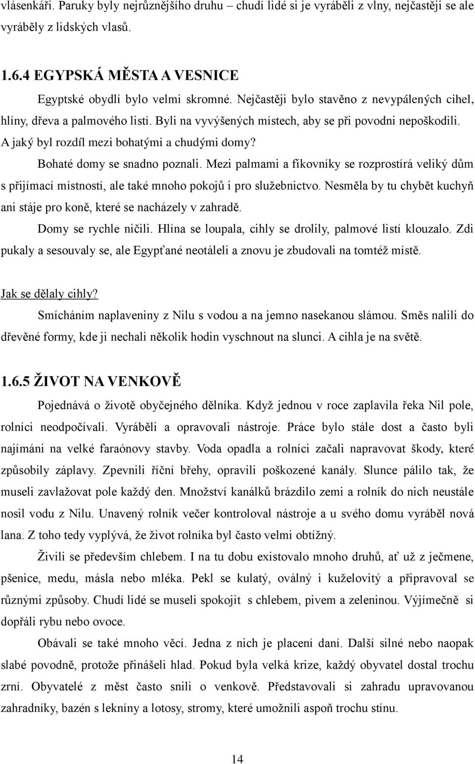 Bohaté domy se snadno poznali. Mezi palmami a fíkovníky se rozprostírá veliký dům s přijímací místností, ale také mnoho pokojů i pro sluţebnictvo.