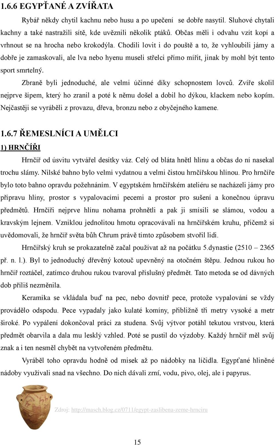 Chodili lovit i do pouště a to, ţe vyhloubili jámy a dobře je zamaskovali, ale lva nebo hyenu museli střelci přímo mířit, jinak by mohl být tento sport smrtelný.