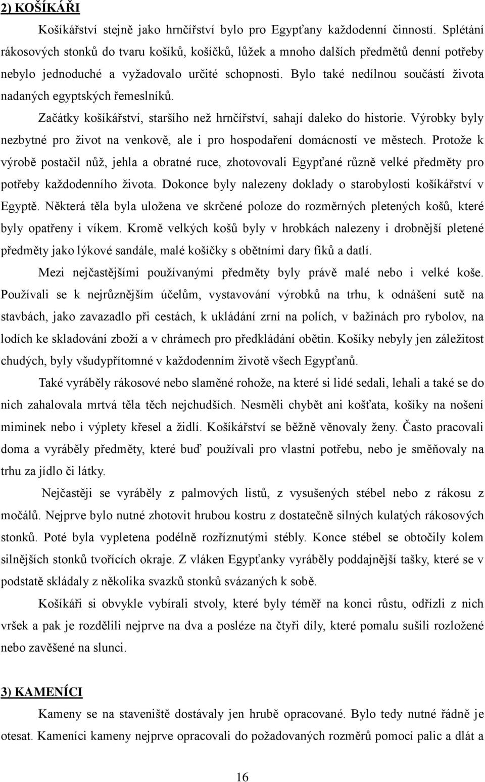 Bylo také nedílnou součástí ţivota nadaných egyptských řemeslníků. Začátky košíkářství, staršího neţ hrnčířství, sahají daleko do historie.