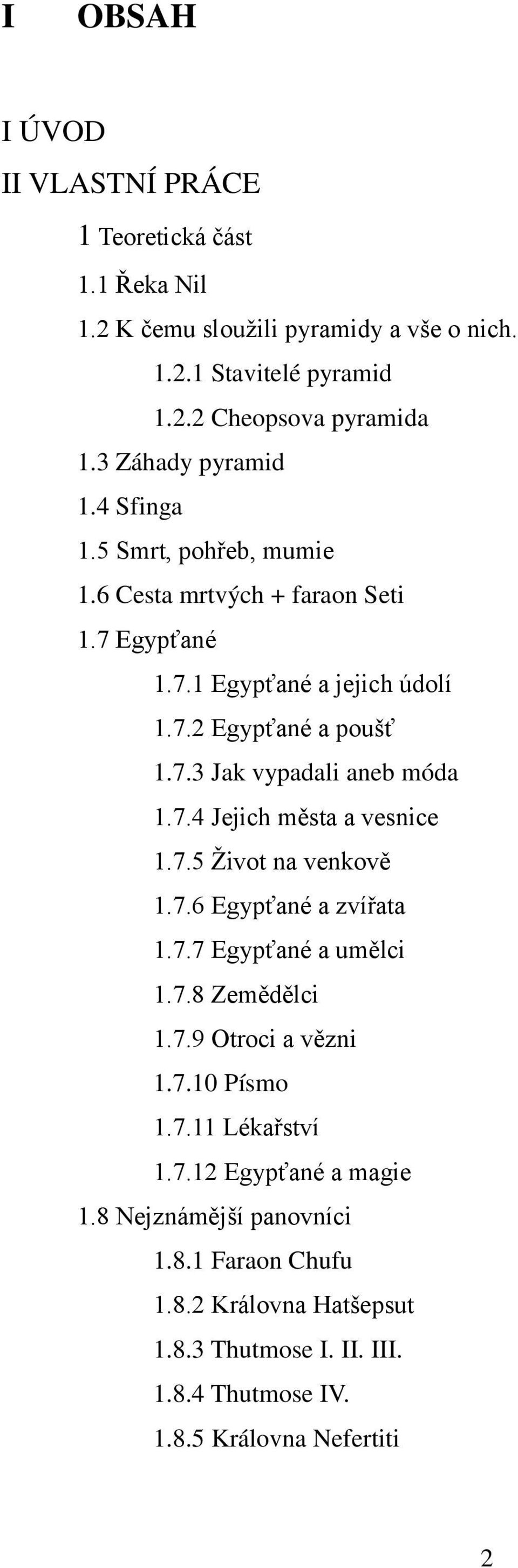 7.4 Jejich města a vesnice 1.7.5 Ţivot na venkově 1.7.6 Egypťané a zvířata 1.7.7 Egypťané a umělci 1.7.8 Zemědělci 1.7.9 Otroci a vězni 1.7.10 Písmo 1.7.11 Lékařství 1.