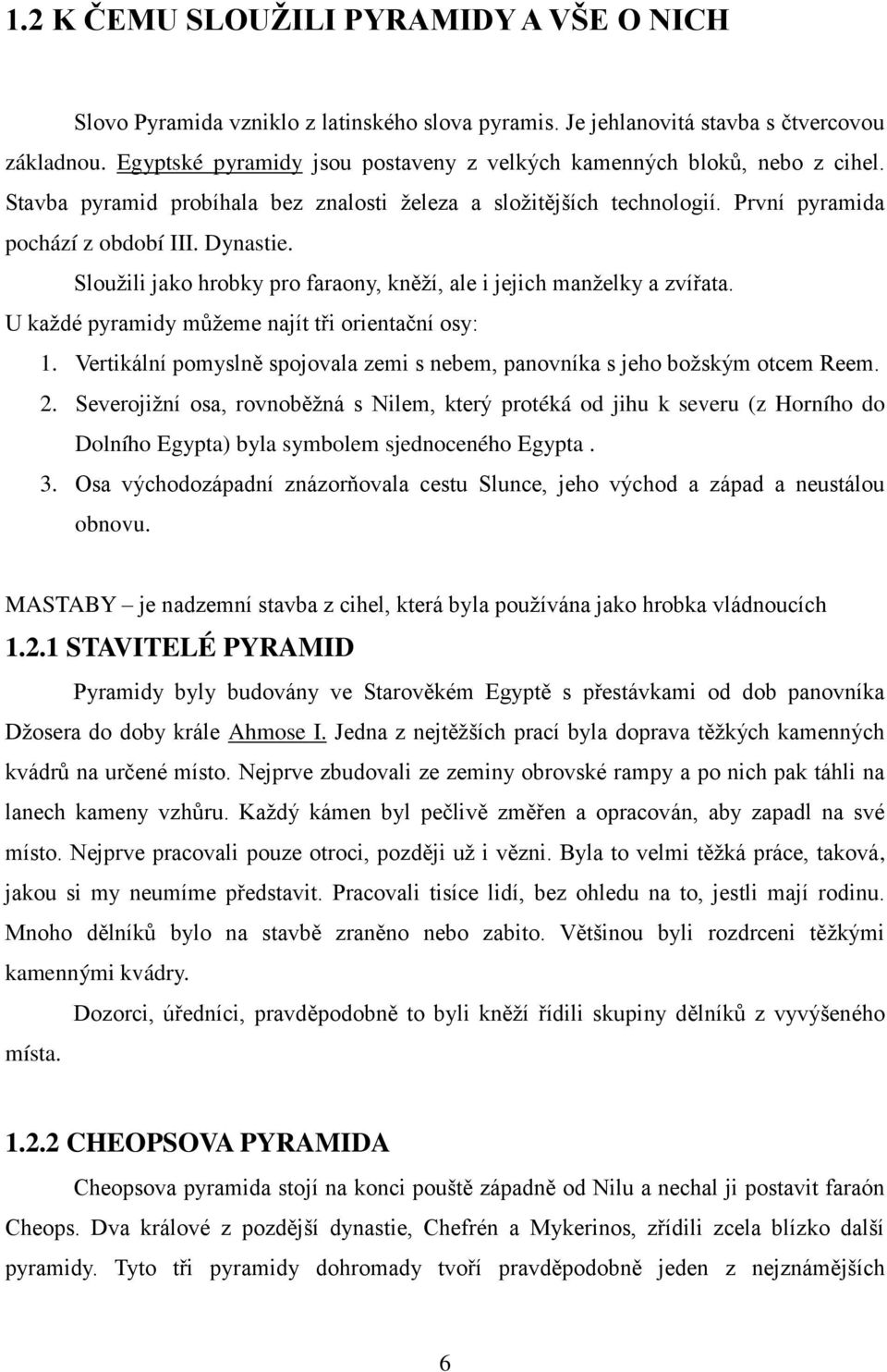 Slouţili jako hrobky pro faraony, kněţí, ale i jejich manţelky a zvířata. U kaţdé pyramidy můţeme najít tři orientační osy: 1.