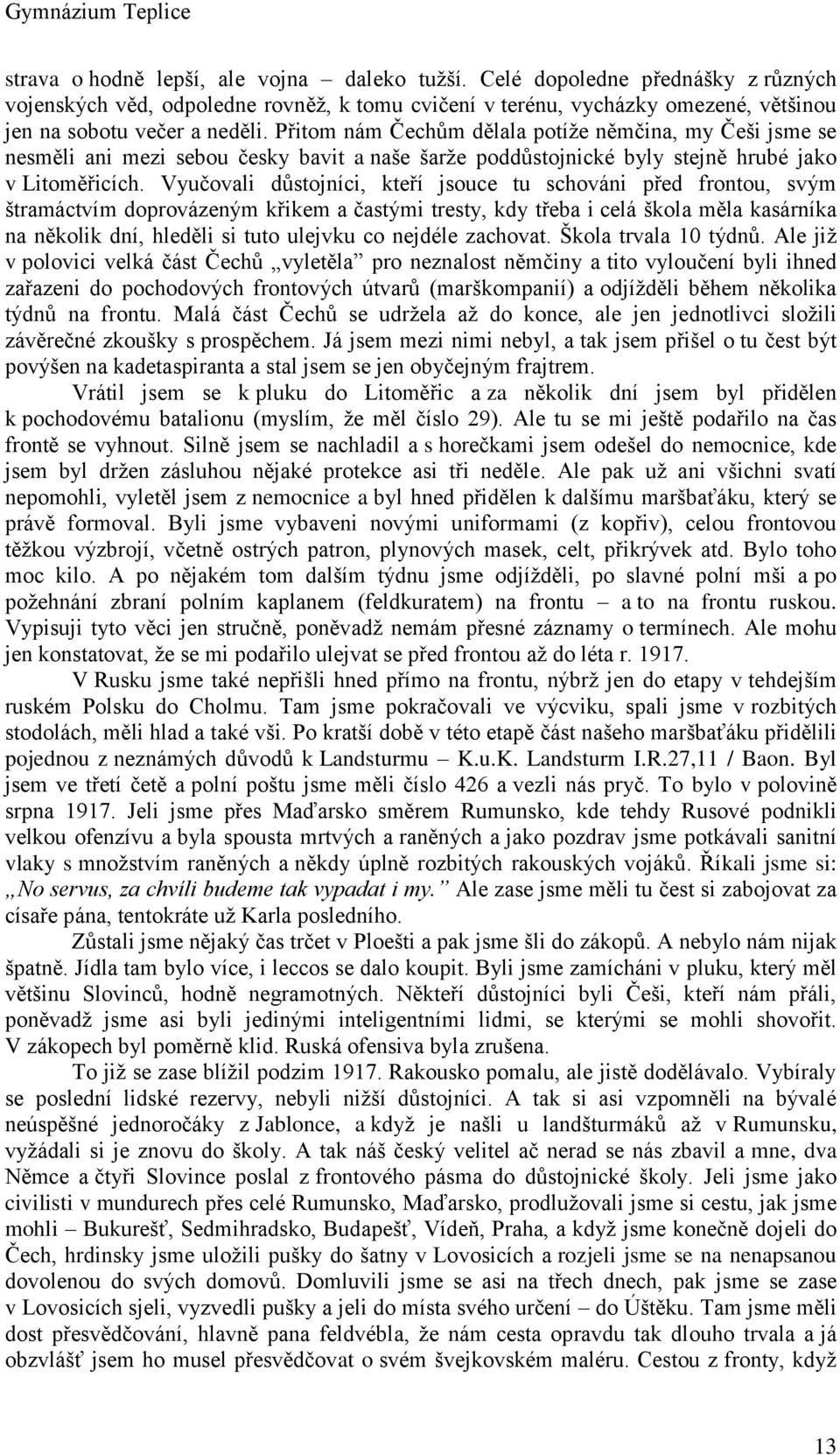 Přitom nám Čechům dělala potíţe němčina, my Češi jsme se nesměli ani mezi sebou česky bavit a naše šarţe poddůstojnické byly stejně hrubé jako v Litoměřicích.