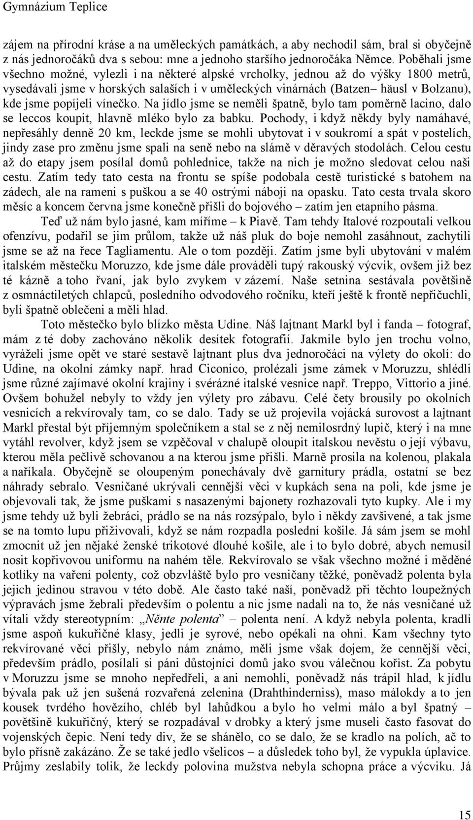 popíjeli vínečko. Na jídlo jsme se neměli špatně, bylo tam poměrně lacino, dalo se leccos koupit, hlavně mléko bylo za babku.