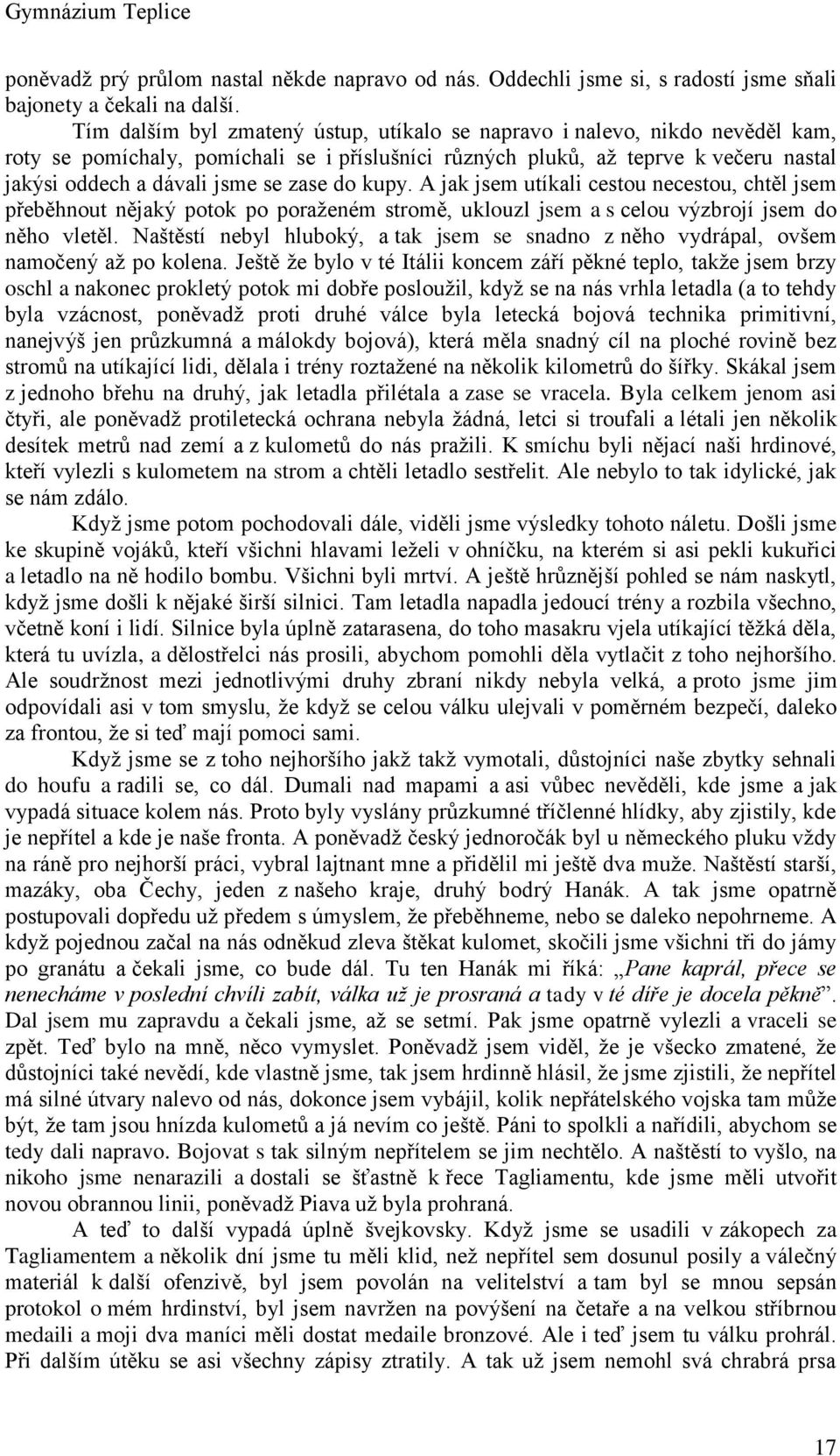 zase do kupy. A jak jsem utíkali cestou necestou, chtěl jsem přeběhnout nějaký potok po poraţeném stromě, uklouzl jsem a s celou výzbrojí jsem do něho vletěl.