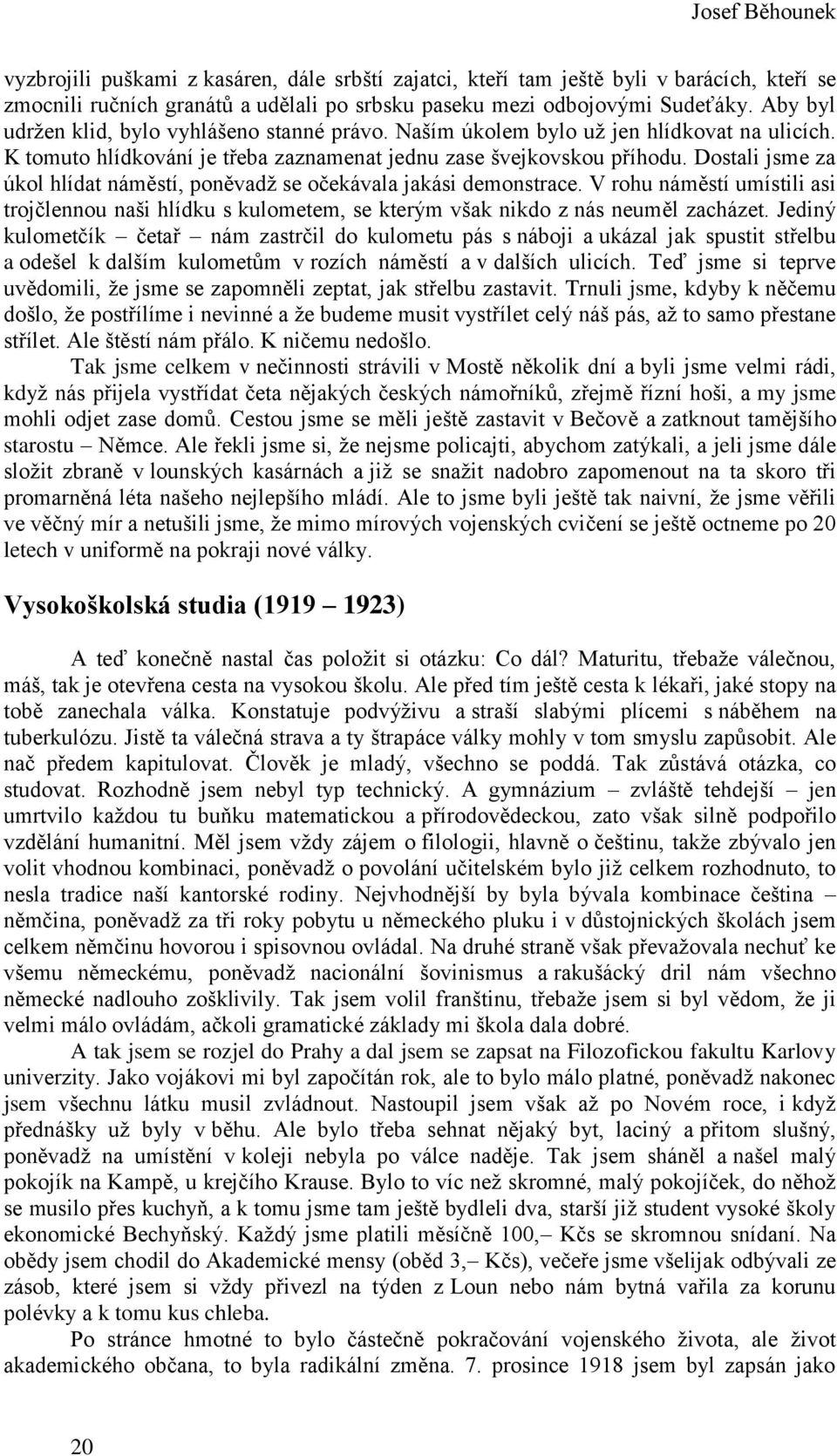 Dostali jsme za úkol hlídat náměstí, poněvadţ se očekávala jakási demonstrace. V rohu náměstí umístili asi trojčlennou naši hlídku s kulometem, se kterým však nikdo z nás neuměl zacházet.