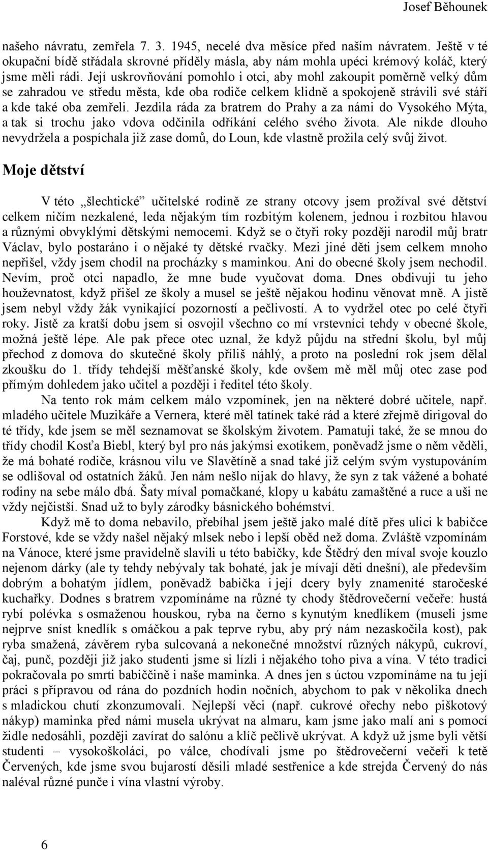 Její uskrovňování pomohlo i otci, aby mohl zakoupit poměrně velký dům se zahradou ve středu města, kde oba rodiče celkem klidně a spokojeně strávili své stáří a kde také oba zemřeli.