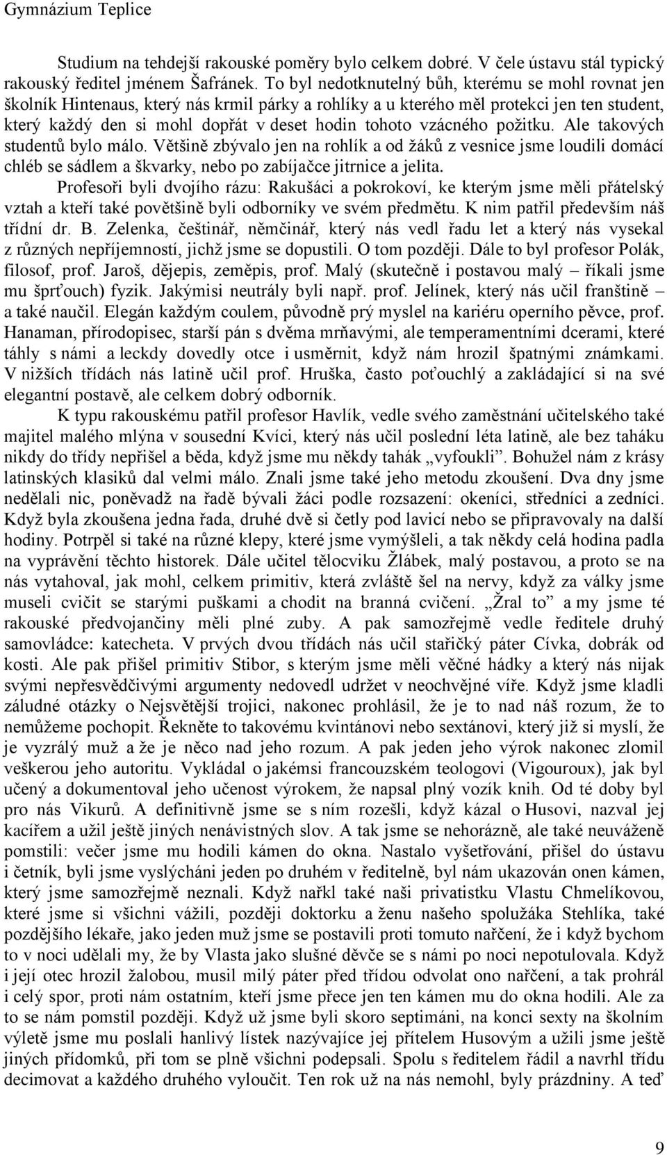 vzácného poţitku. Ale takových studentů bylo málo. Většině zbývalo jen na rohlík a od ţáků z vesnice jsme loudili domácí chléb se sádlem a škvarky, nebo po zabíjačce jitrnice a jelita.