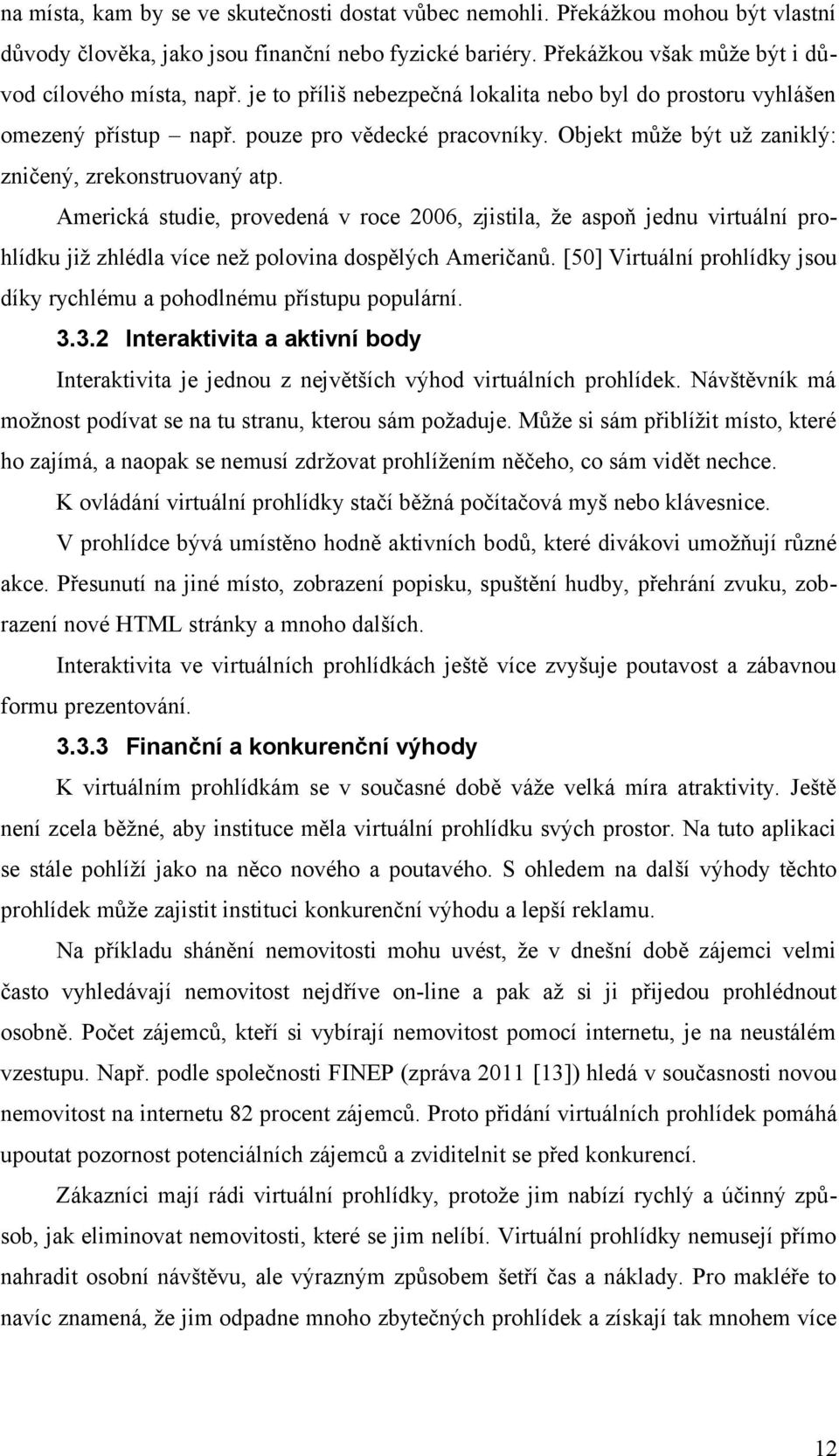 Americká studie, provedená v roce 26, zjistila, že aspoň jednu virtuální prohlídku již zhlédla více než polovina dospělých Američanů.