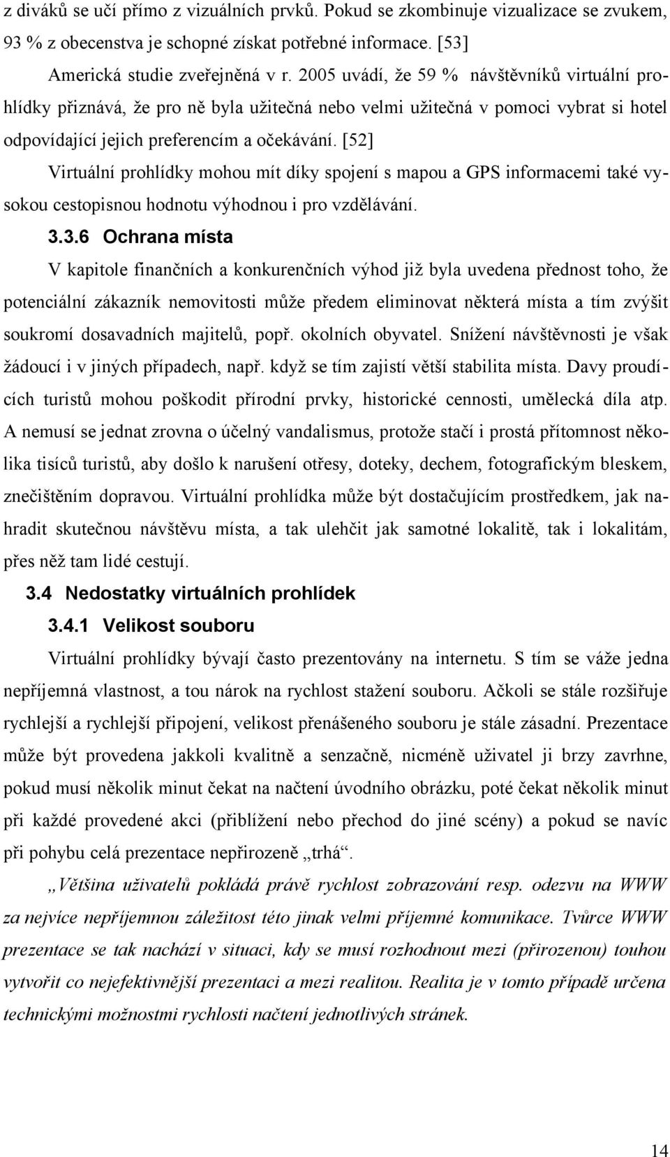 [52] Virtuální prohlídky mohou mít díky spojení s mapou a GPS informacemi také vysokou cestopisnou hodnotu výhodnou i pro vzdělávání. 3.