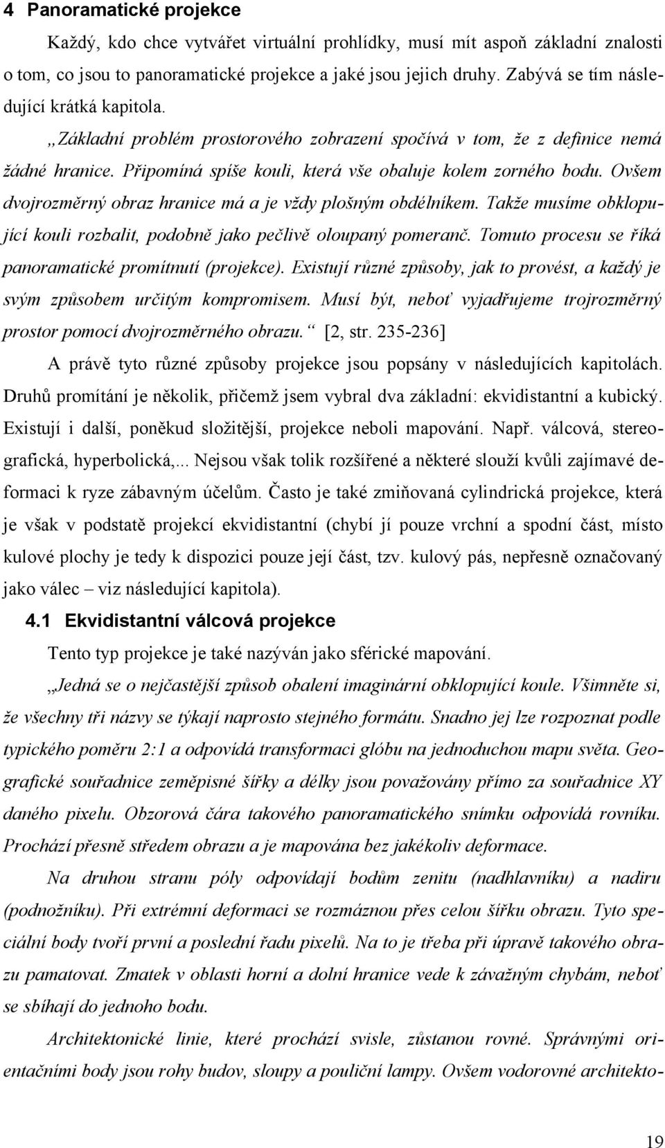 Ovšem dvojrozměrný obraz hranice má a je vždy plošným obdélníkem. Takže musíme obklopující kouli rozbalit, podobně jako pečlivě oloupaný pomeranč.