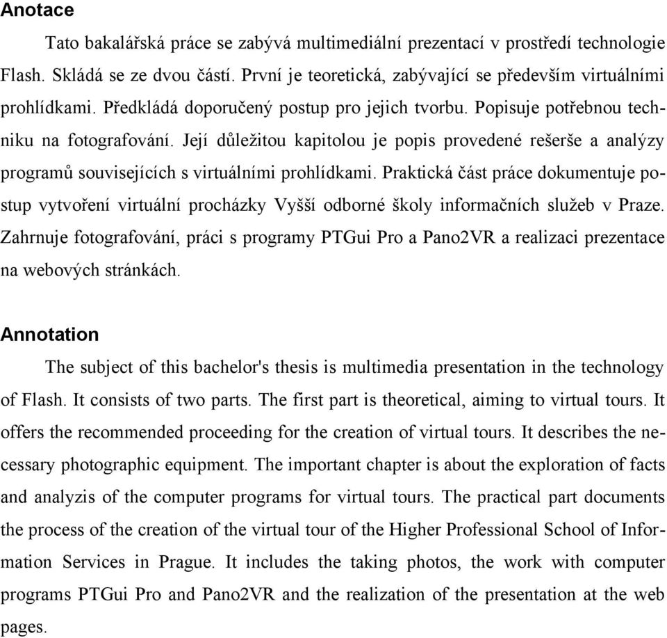 Její důležitou kapitolou je popis provedené rešerše a analýzy programů souvisejících s virtuálními prohlídkami.