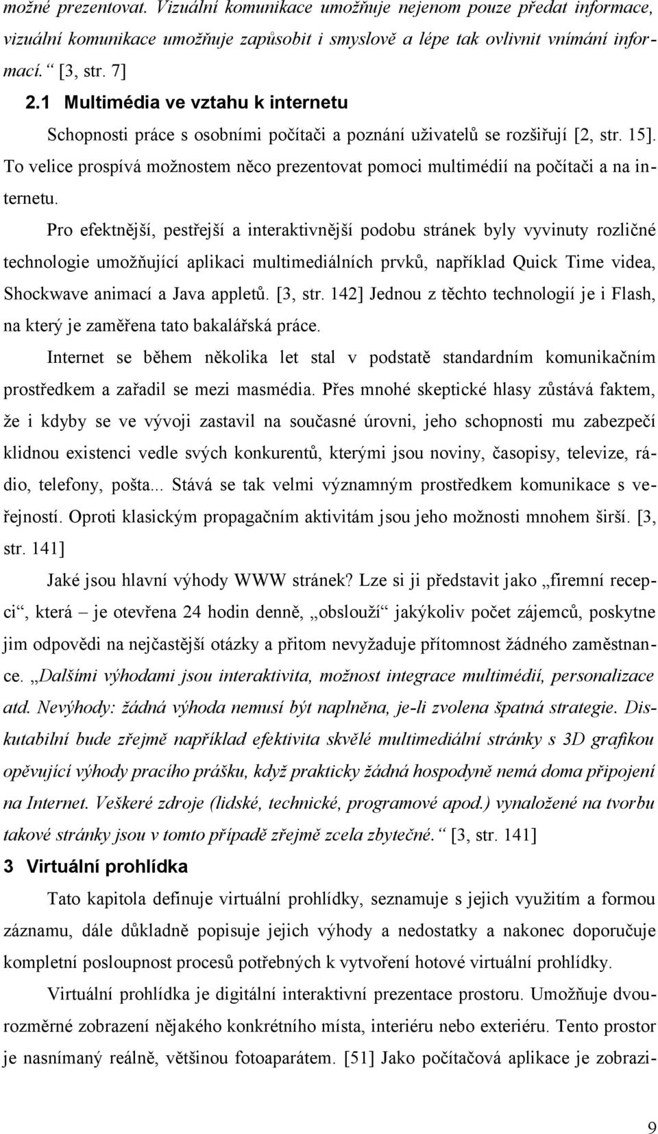 To velice prospívá možnostem něco prezentovat pomoci multimédií na počítači a na internetu.