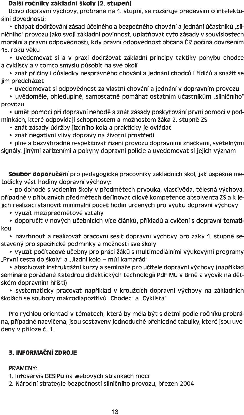 zásady v souvislostech morální a právní odpovědnosti, kdy právní odpovědnost občana ČR počíná dovršením 15.