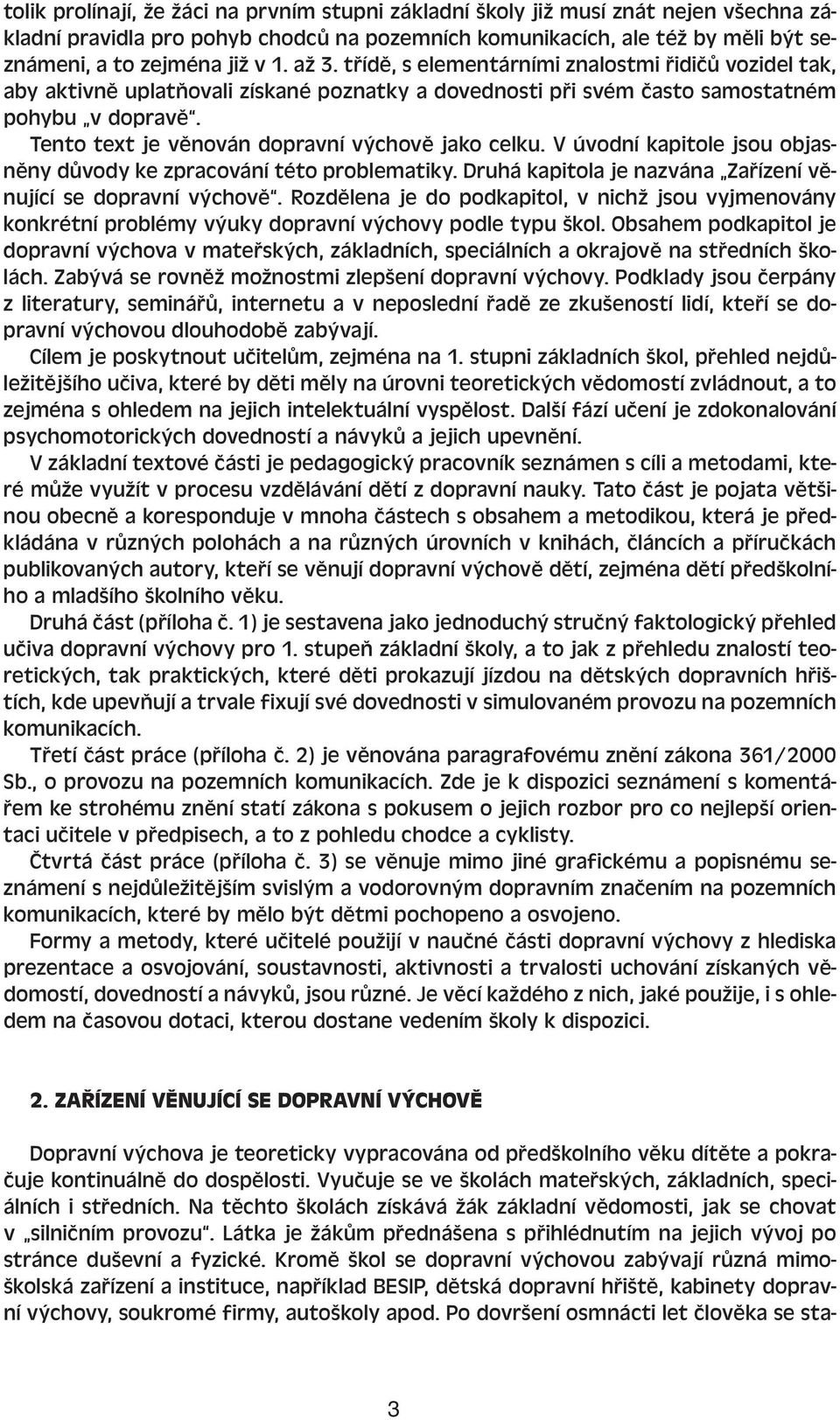 Tento text je věnován dopravní výchově jako celku. V úvodní kapitole jsou objasněny důvody ke zpracování této problematiky. Druhá kapitola je nazvána Zařízení věnující se dopravní výchově.