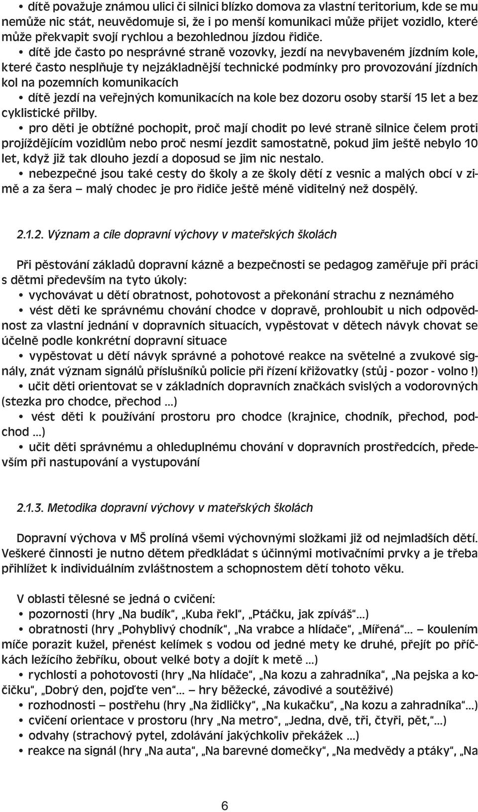 dítě jde často po nesprávné straně vozovky, jezdí na nevybaveném jízdním kole, které často nesplňuje ty nejzákladnější technické podmínky pro provozování jízdních kol na pozemních komunikacích dítě