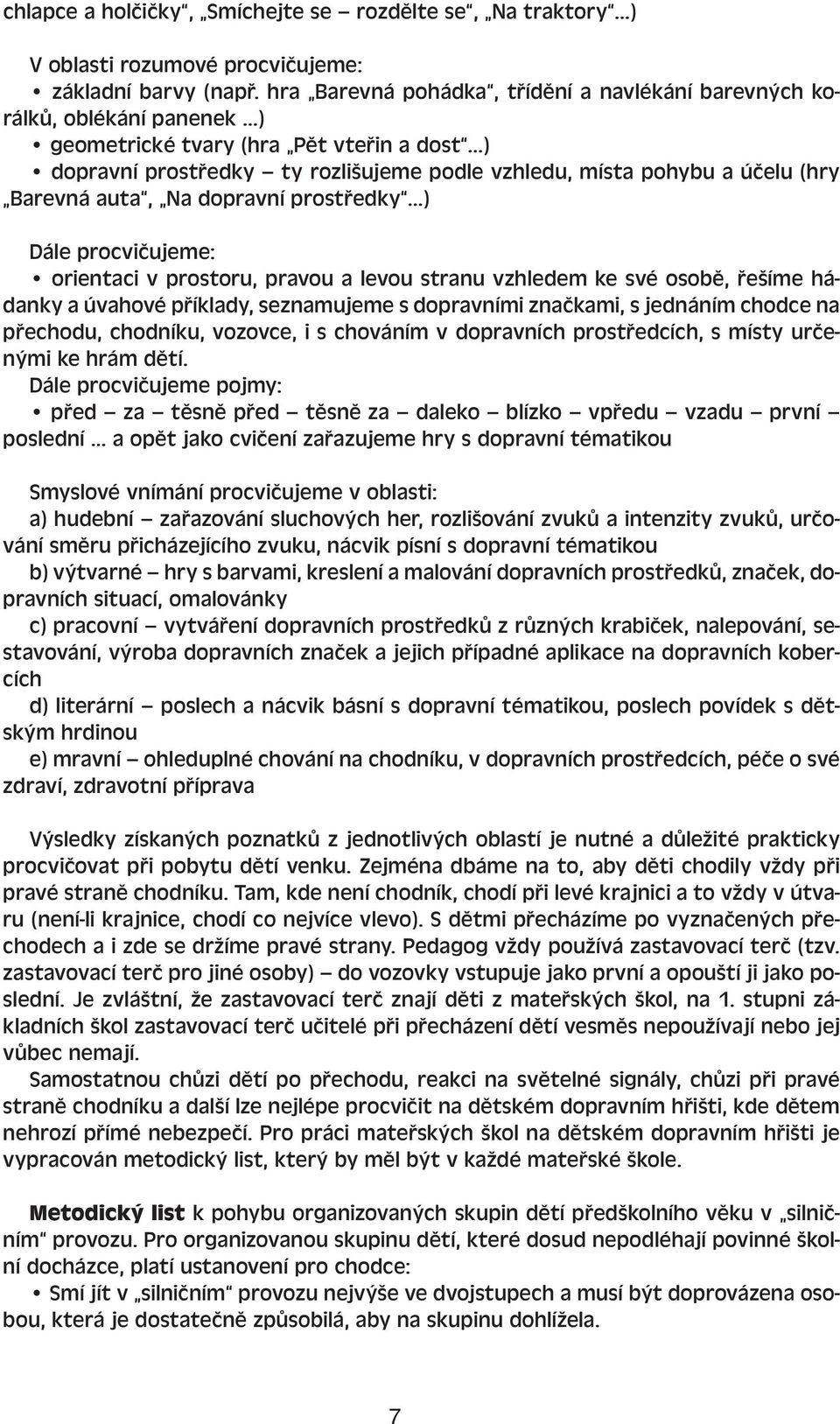 Barevná auta, Na dopravní prostředky ) Dále procvičujeme: orientaci v prostoru, pravou a levou stranu vzhledem ke své osobě, řešíme hádanky a úvahové příklady, seznamujeme s dopravními značkami, s