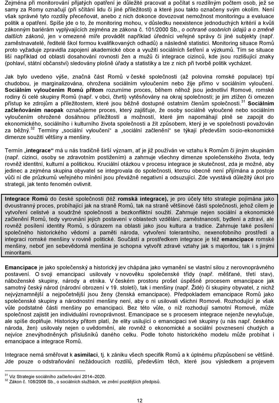 Spíše jde o to, že monitoring mohou, v důsledku neexistence jednoduchých kritérií a kvůli zákonným bariérám vyplývajících zejména ze zákona č. 101/2000 Sb.