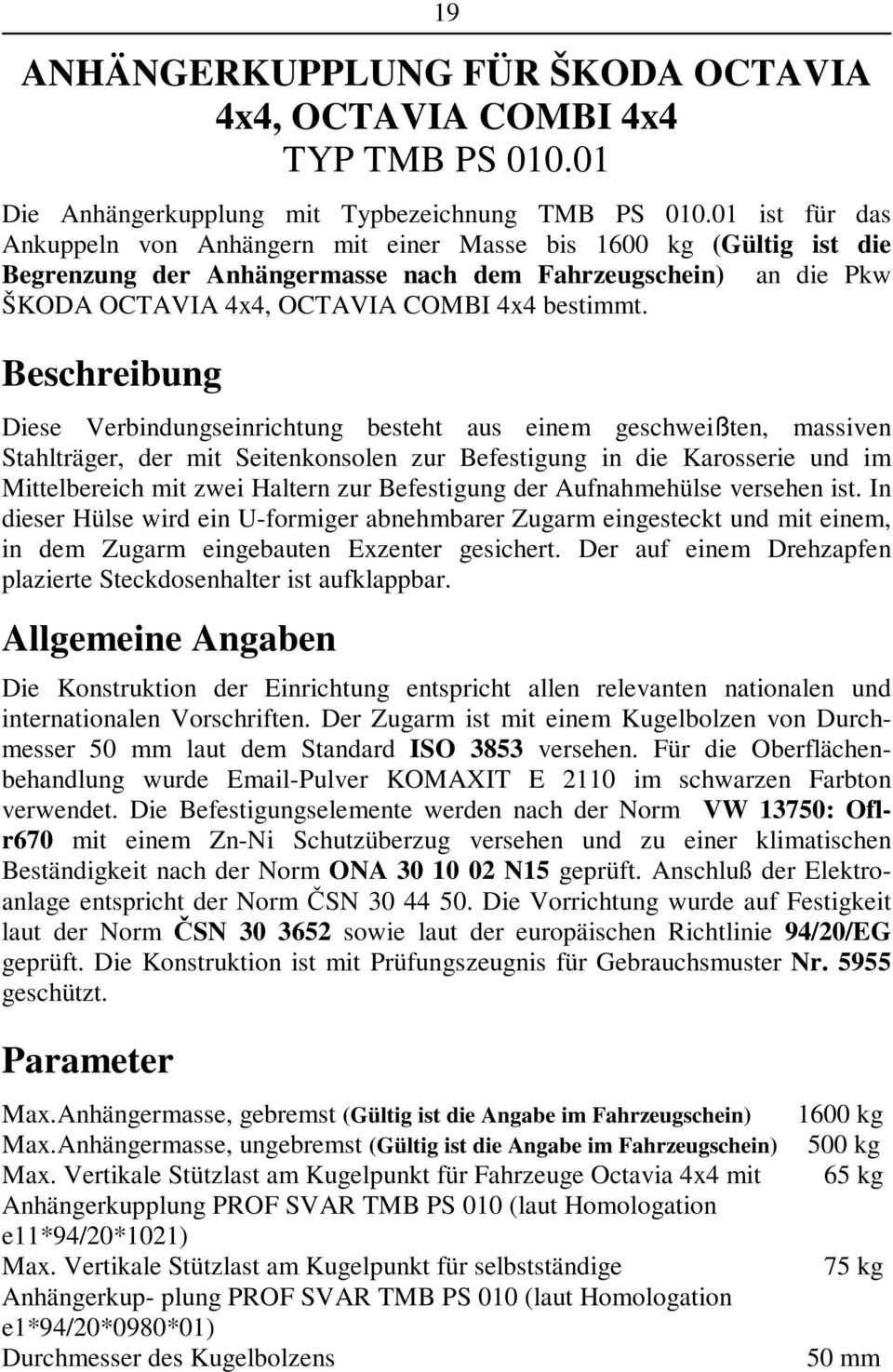 Beschreibung Diese Verbindungseinrichtung besteht aus einem geschweißten, massiven Stahlträger, der mit Seitenkonsolen zur Befestigung in die Karosserie und im Mittelbereich mit zwei Haltern zur