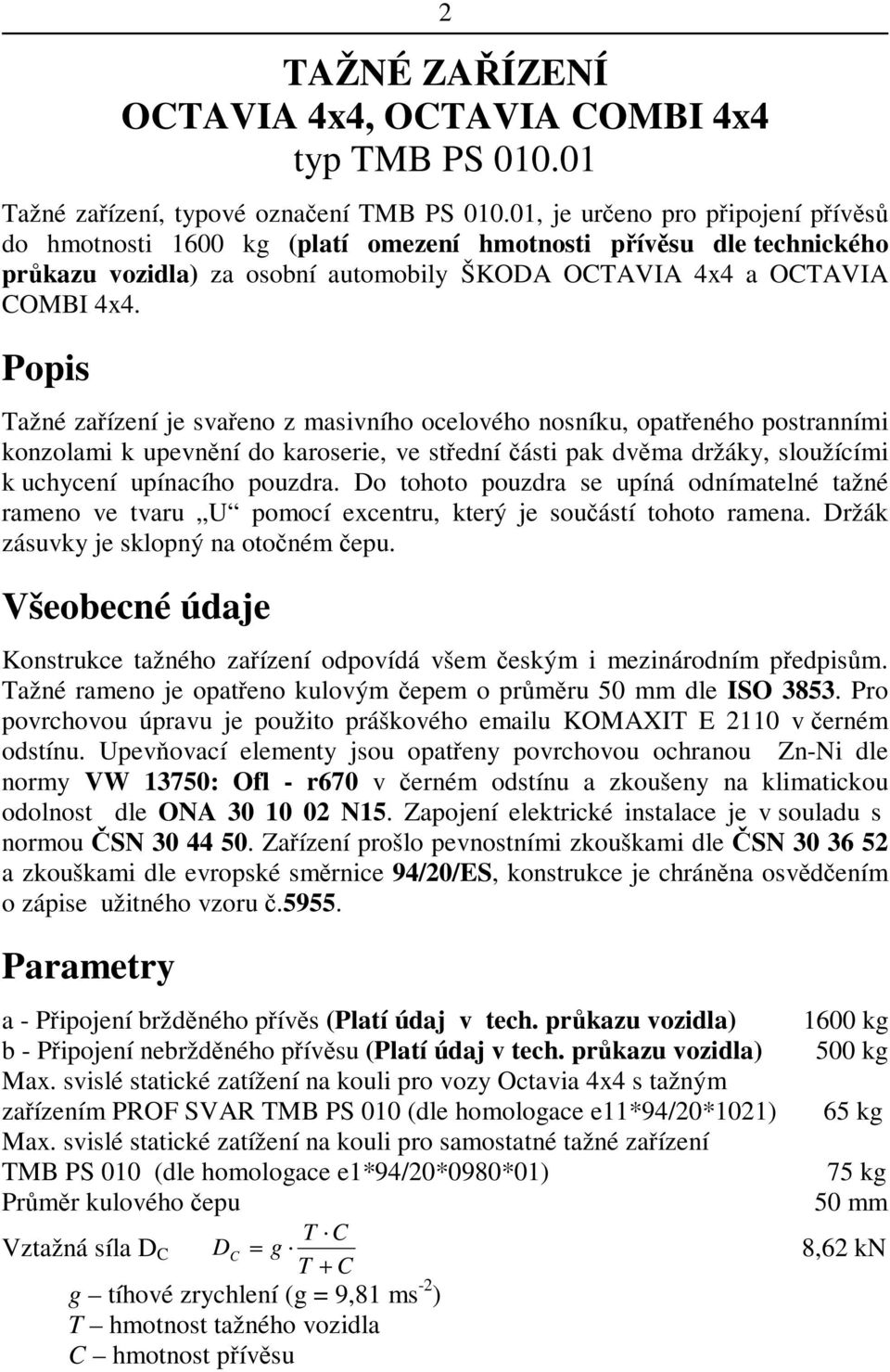 Popis Tažné zaízení je svaeno z masivního ocelového nosníku, opateného postranními konzolami k upevnní do karoserie, ve stední ásti pak dvma držáky, sloužícími k uchycení upínacího pouzdra.