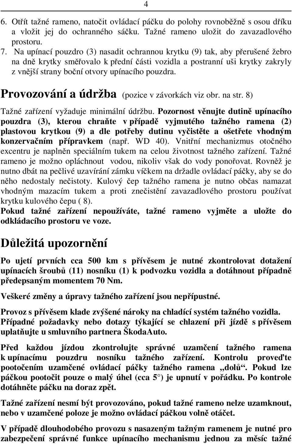 Provozování a údržba (pozice v závorkách viz obr. na str. 8) Tažné zaízení vyžaduje minimální údržbu.