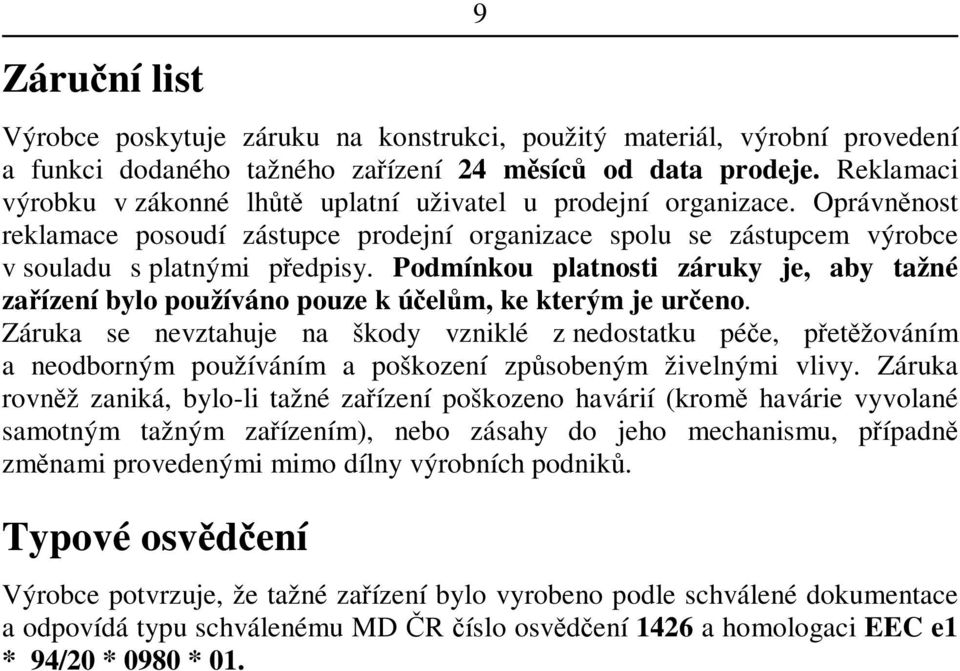 Podmínkou platnosti záruky je, aby tažné zaízení bylo používáno pouze k úelm, ke kterým je ureno.