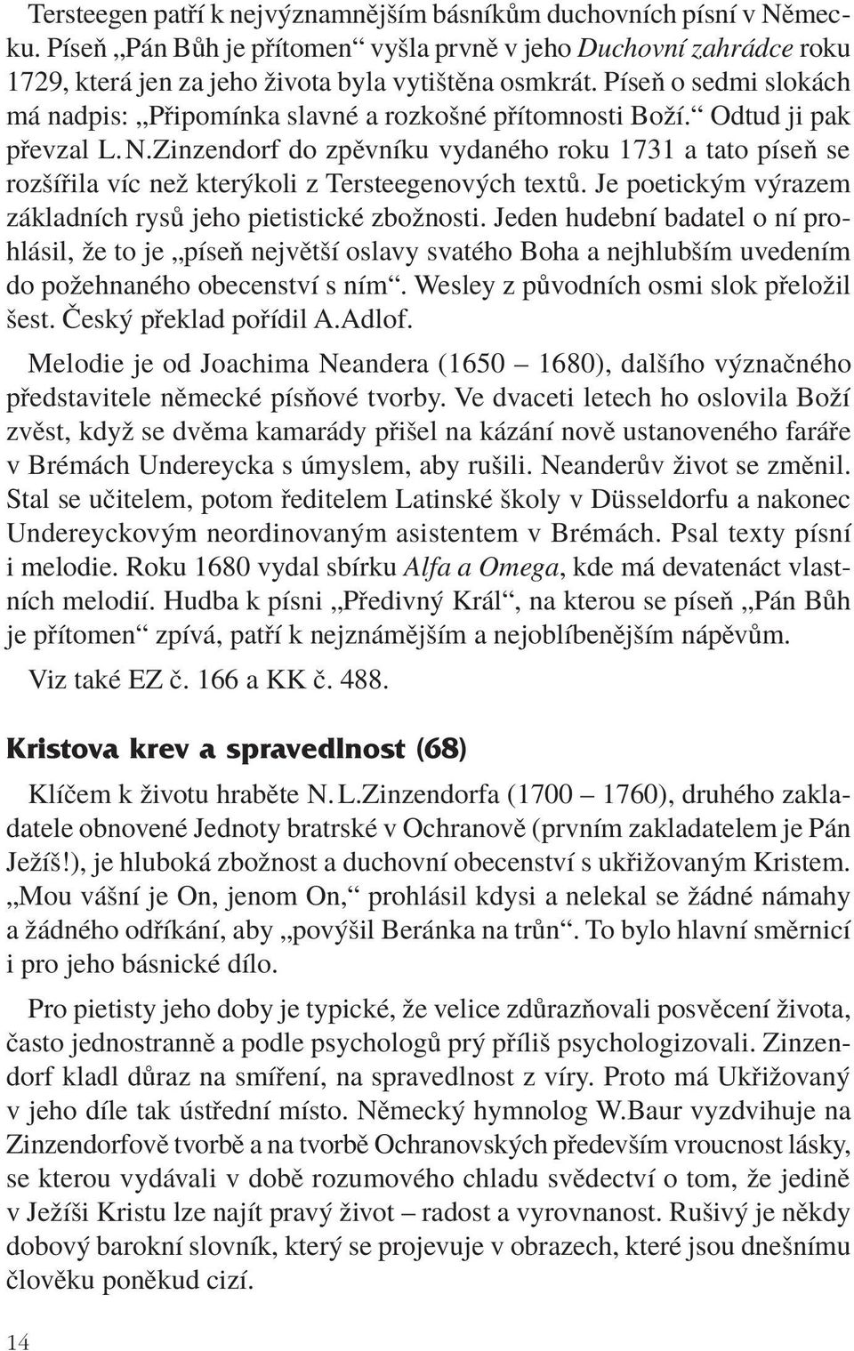 Zinzendorf do zpěvníku vydaného roku 1731 a tato píseň se rozšířila víc než kterýkoli z Tersteegenových textů. Je poetickým výrazem základních rysů jeho pietistické zbožnosti.