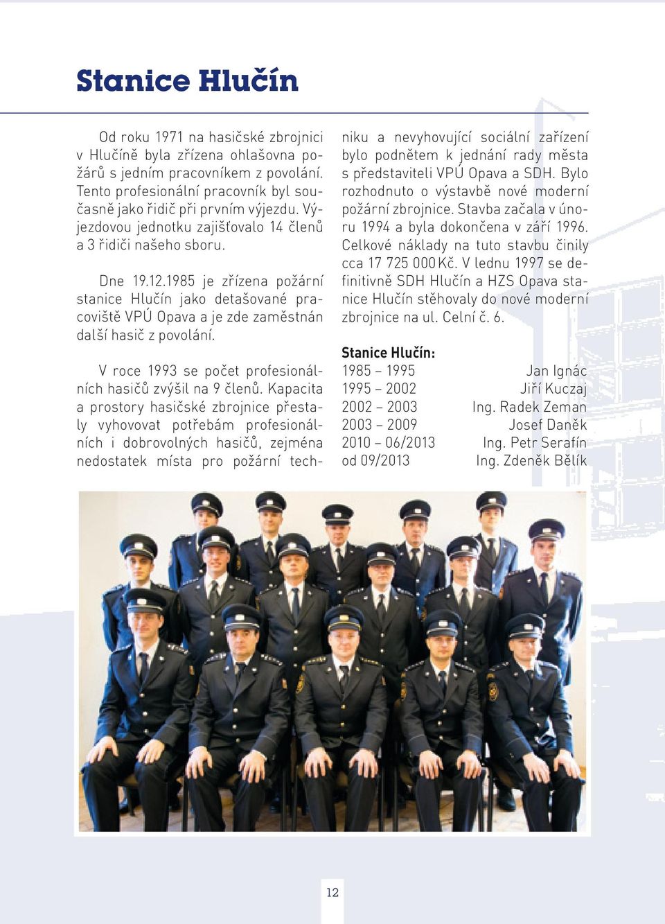 V roce 1993 se počet profesionálních hasičů zvýšil na 9 členů.
