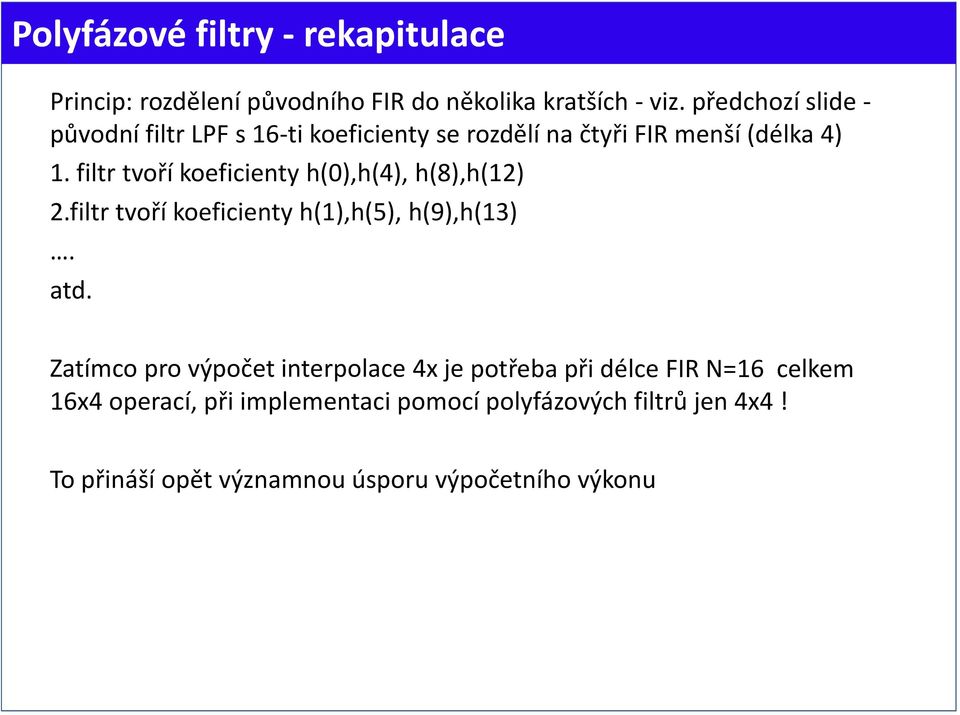 filtr tvoří koeficienty h(0),h(4), h(8),h(12) 2.filtr tvoří koeficienty h(1),h(5), h(9),h(13). atd.