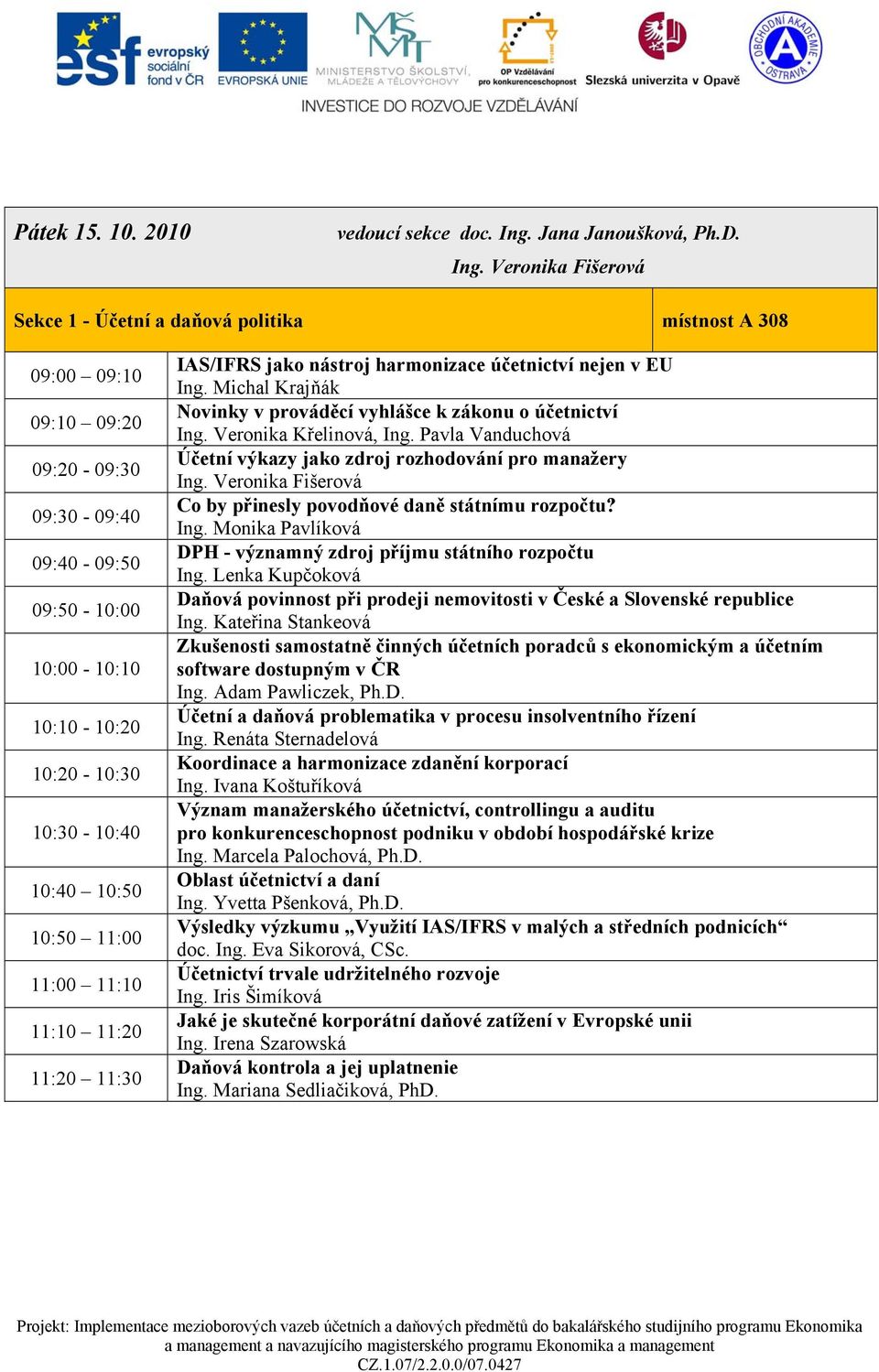 Veronika Fišerová Sekce 1 - Účetní a daňová politika místnost A 308 09:00 09:10 09:10 09:20 09:20-09:30 09:30-09:40 09:40-09:50 09:50-10:00 10:00-10:10 10:10-10:20 10:20-10:30 10:30-10:40 10:40 10:50