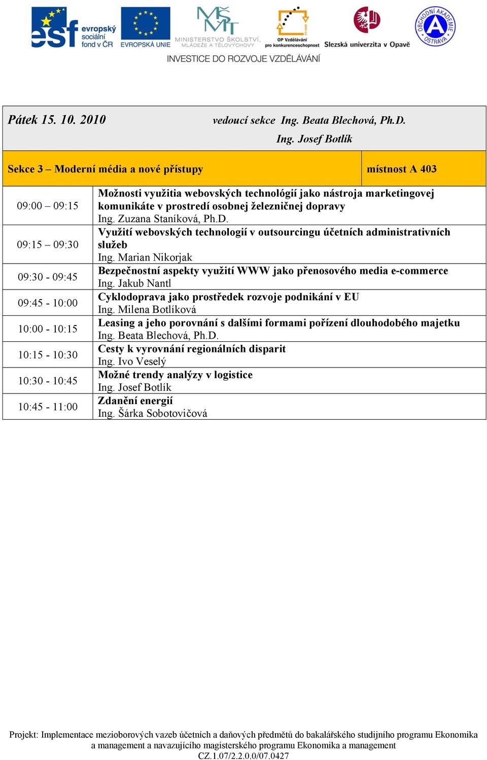 Josef Botlík Sekce 3 Moderní média a nové přístupy místnost A 403 09:00 09:15 09:15 09:30 09:30-09:45 09:45-10:00 10:00-10:15 10:15-10:30 10:30-10:45 10:45-11:00 Možnosti využitia webovských