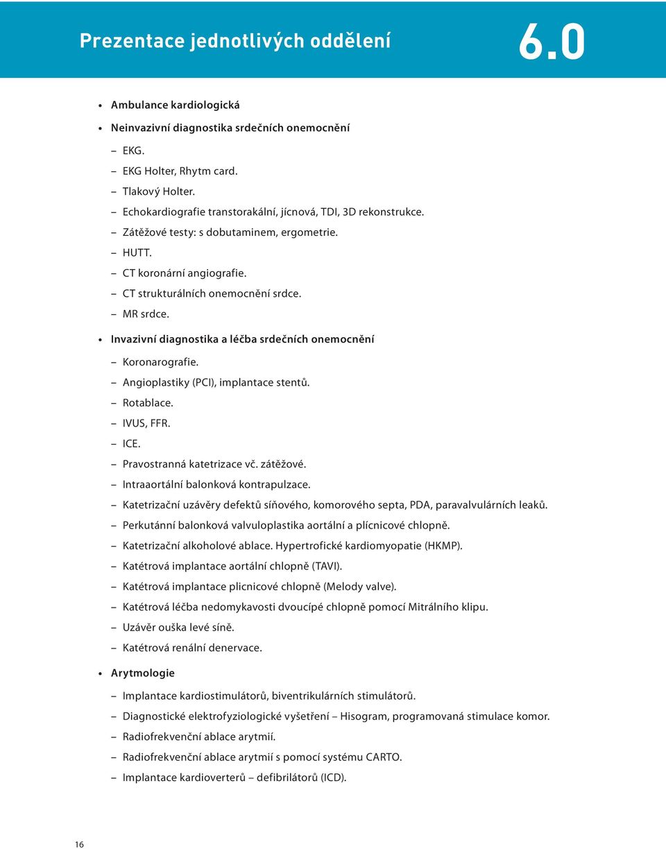 Invazivní diagnostika a léčba srdečních onemocnění Koronarografie. Angioplastiky (PCI), implantace stentů. Rotablace. IVUS, FFR. ICE. Pravostranná katetrizace vč. zátěžové.