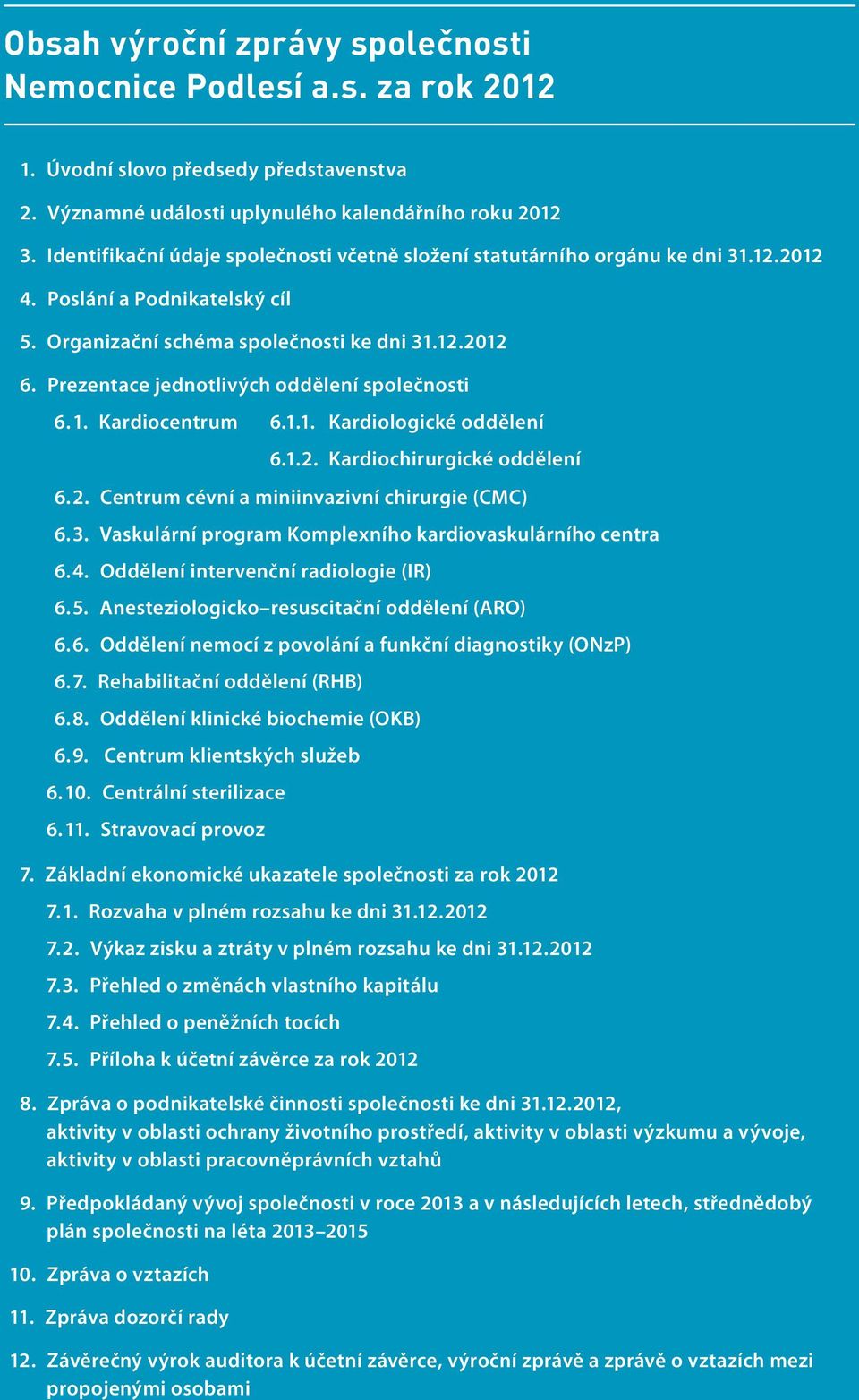 Prezentace jednotlivých oddělení společnosti 6. 1. Kardiocentrum 6.1.1. Kardiologické oddělení 6.1.2. Kardiochirurgické oddělení 6. 2. Centrum cévní a miniinvazivní chirurgie (CMC) 6. 3.