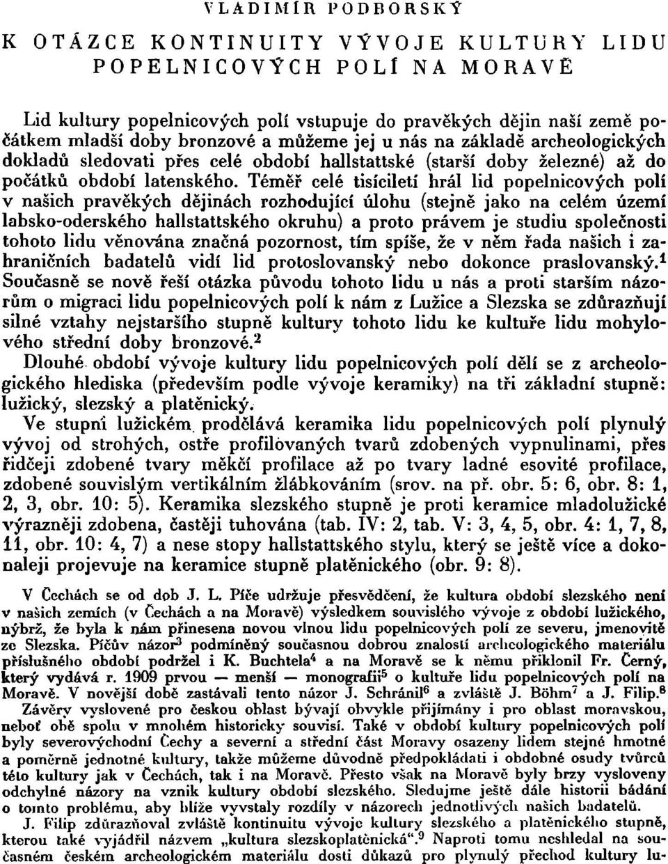 Téměř celé tisíciletí hrál lid popelnicových polí v našich pravěkých dějinách rozhodující úlohu (stejně jako na celém území labsko-oderského hallstattského okruhu) a proto právem je studiu