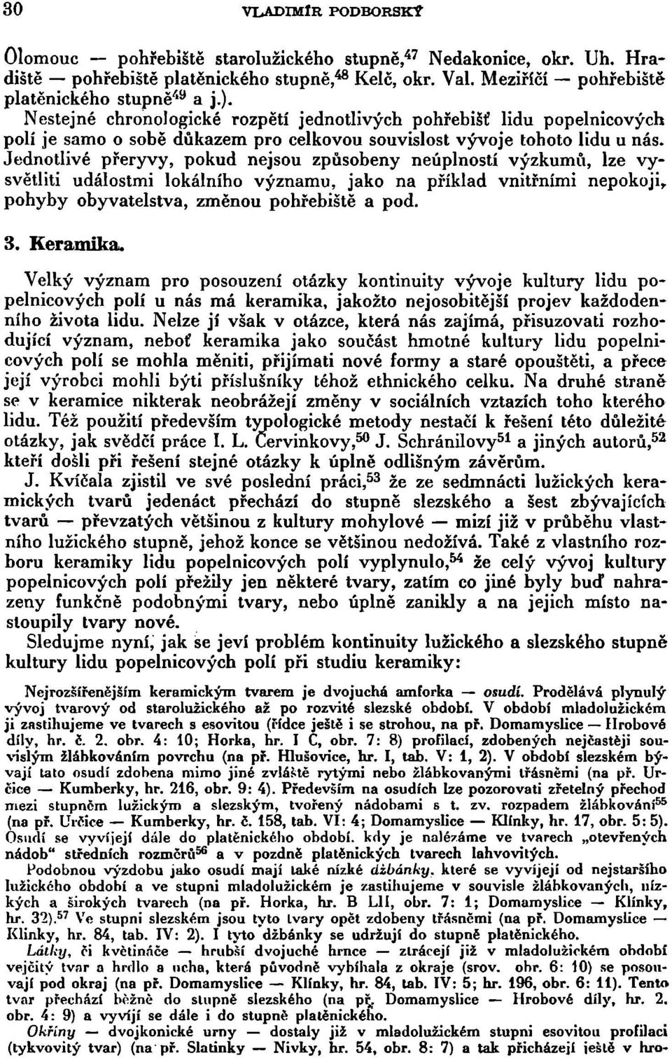 Jednotlivé přeryvy, pokud nejsou způsobeny neúplností výzkumů, lze vysvětliti událostmi lokálního významu, jako na příklad vnitřními nepokoji, pohyby obyvatelstva, změnou pohřebiště a pod. 3.