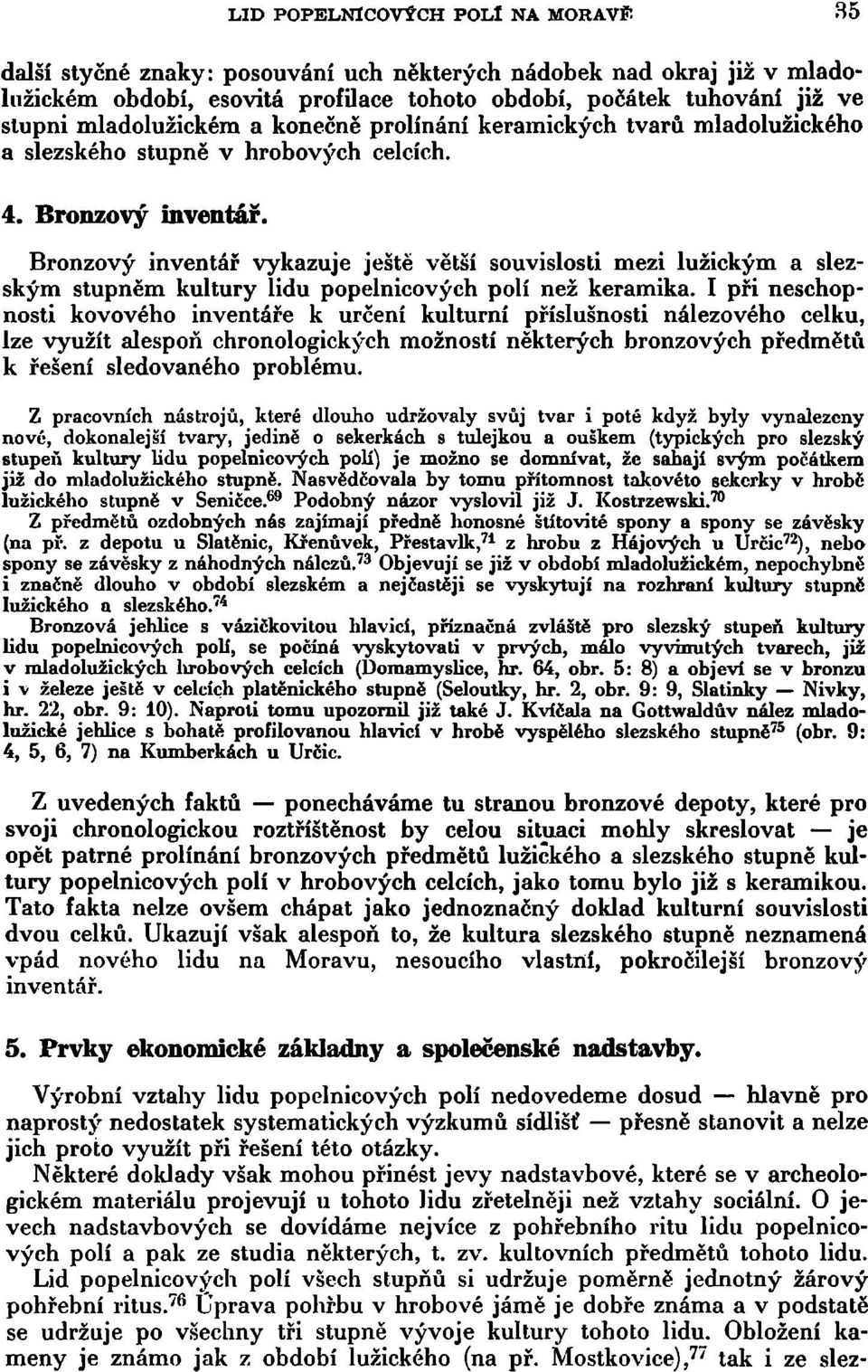 Bronzový inventář vykazuje ještě větší souvislosti mezi lužickým a slezským stupněm kultury lidu popelnicových polí než keramika.