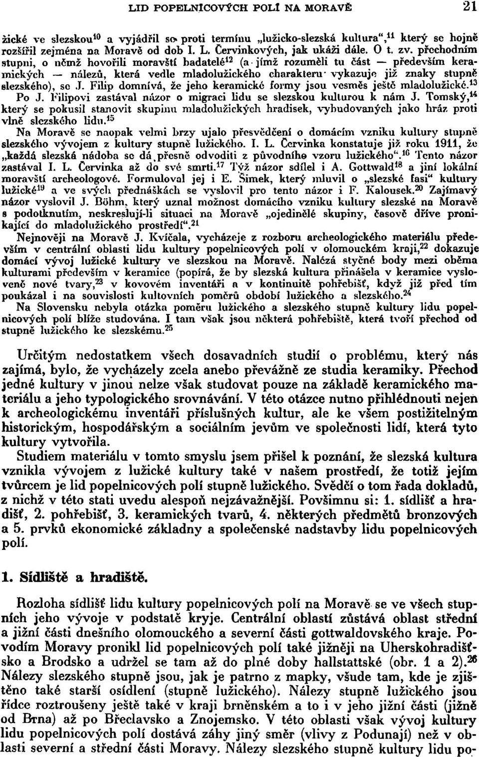 1. Filip domnívá, že jeho keramické formy jsou vesměs ještě mladolužické. 13 Po J. Filipovi zastával názor o migraci lidu se slezskou kulturou k nám J.