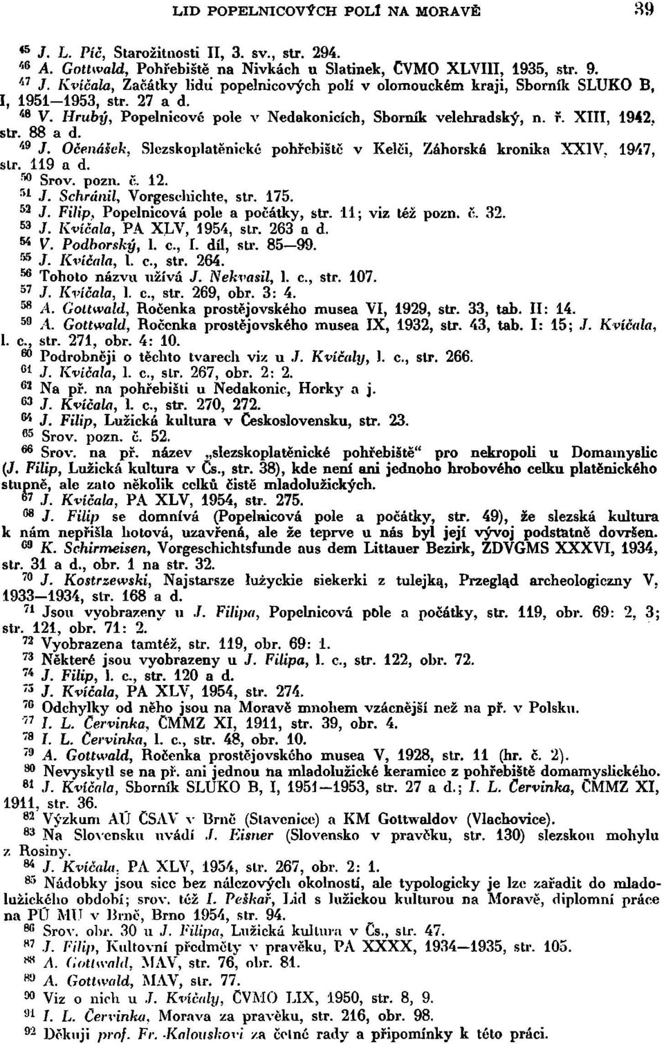 88 a d. J. OčenáSek, Slczskoplatěnické pohřebiště v Kelci, Záhorská kronika XXIV. 1947, 4 9 sir. 119 a d. Srov. pozn. č. 12. J. Schránil, Vorgeschichte, str. 175. 5 1 J.