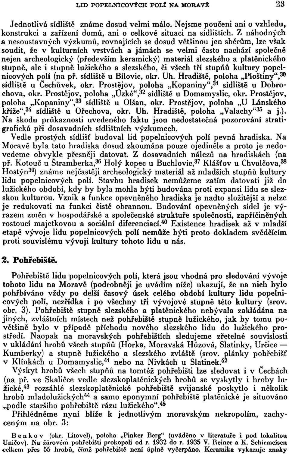 keramický) materiál slezského a platěnického stupně, ale i stupně lužického a slezského, či všech tří stupňů kultury popelnicových polí (na př. sídliště u Bílovic, okr. Uh.