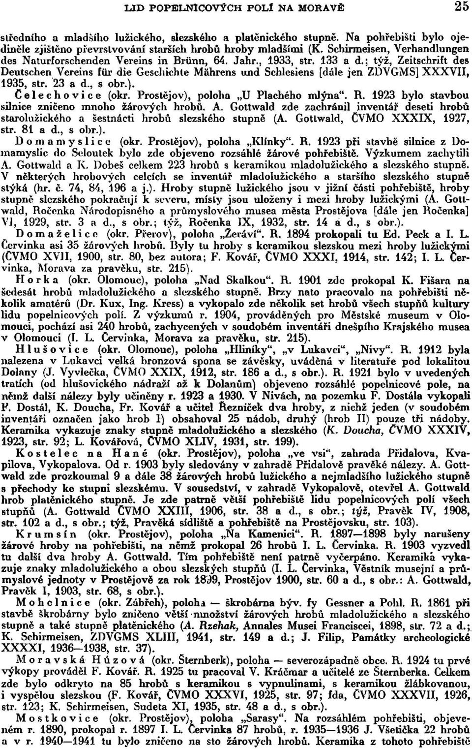 ; týž, Zeitschrift des Deutschen Vereins fúr die Geschkhle Mahrens und Schlesiens [dále jen ZDVGMS] XXXVII, 1935, str. 23 a d., s obr.). Celechovice (okr. Prostějov), poloha U Plachého mlýna". R.